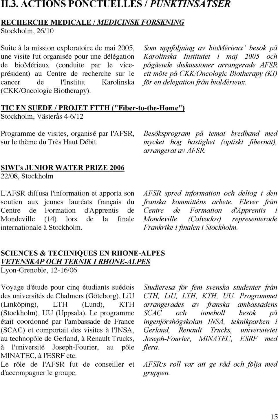 Som uppföljning av biomérieux besök på Karolinska Institutet i maj 2005 och pågående diskussioner arrangerade AFSR ett möte på CKK/Oncologic Biotherapy (KI) för en delegation från biomérieux.