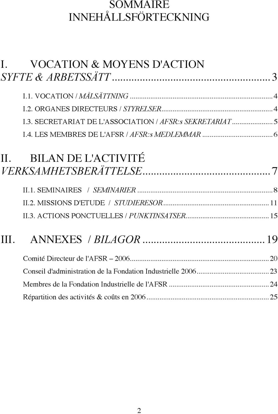 MISSIONS D'ETUDE / STUDIERESOR...11 II.3. ACTIONS PONCTUELLES / PUNKTINSATSER...15 III. ANNEXES / BILAGOR... 19 Comité Directeur de l'afsr 2006.