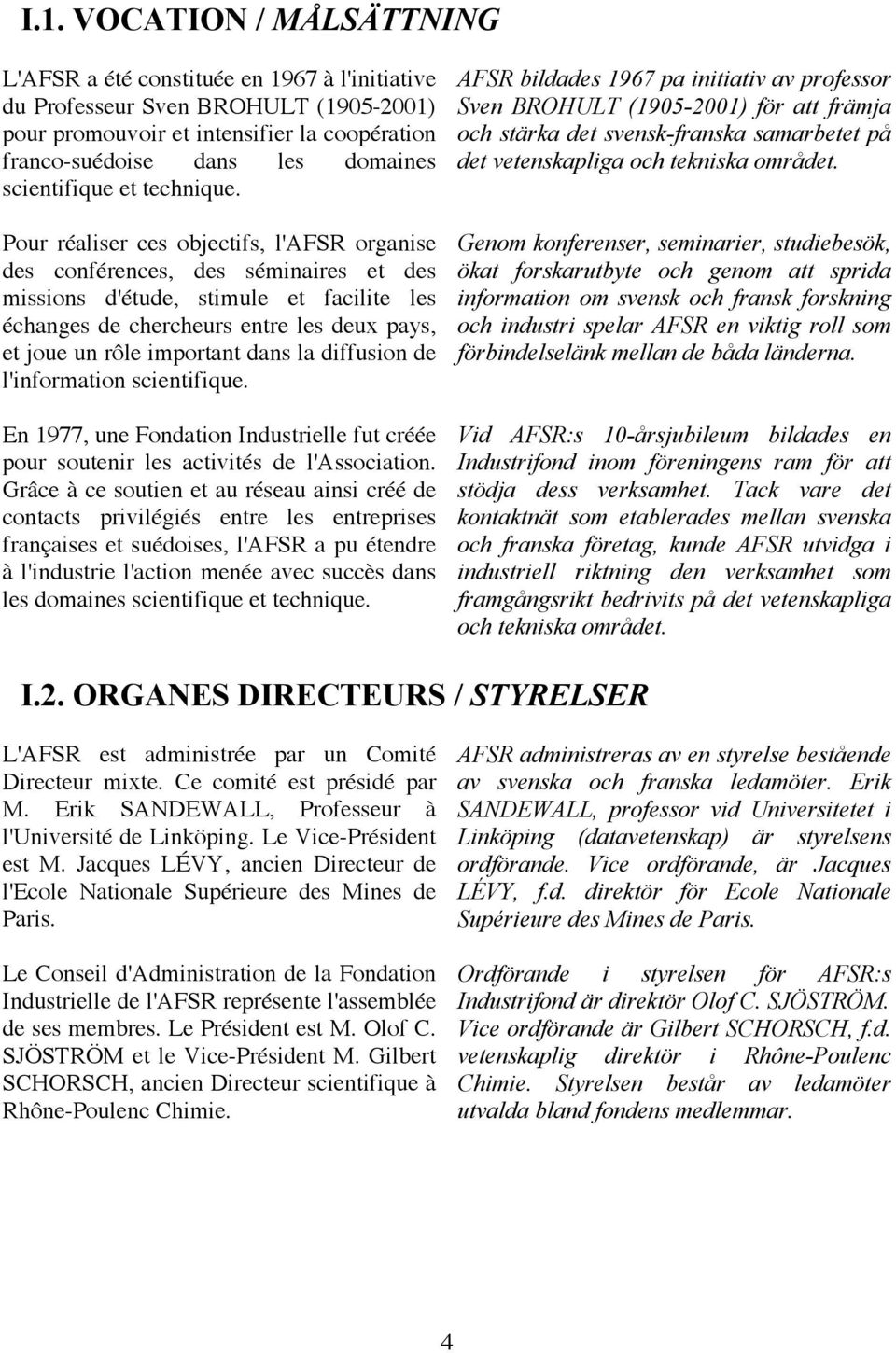 Pour réaliser ces objectifs, l'afsr organise des conférences, des séminaires et des missions d'étude, stimule et facilite les échanges de chercheurs entre les deux pays, et joue un rôle important