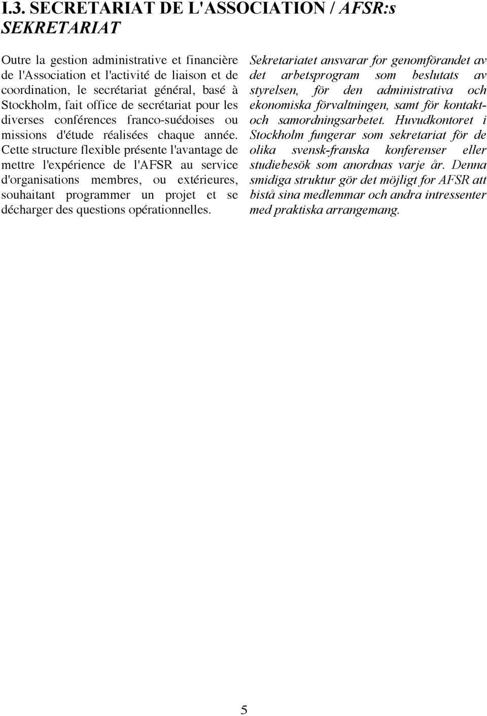 Cette structure flexible présente l'avantage de mettre l'expérience de l'afsr au service d'organisations membres, ou extérieures, souhaitant programmer un projet et se décharger des questions