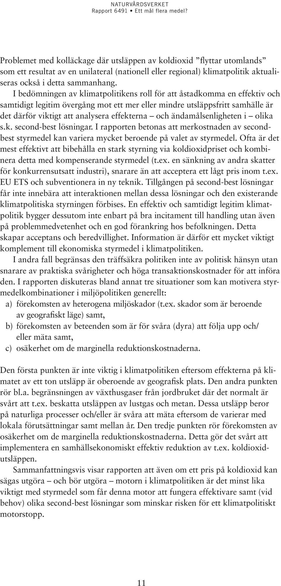 ändamålsenligheten i olika s.k. second-best lösningar. I rapporten betonas att merkostnaden av secondbest styrmedel kan variera mycket beroende på valet av styrmedel.