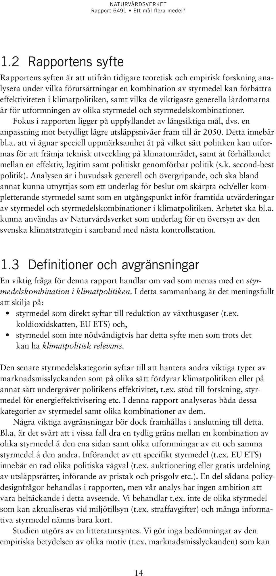 en anpassning mot betydligt lägre utsläppsnivåer fram till år 2050. Detta innebär bl.a. att vi ägnar speciell uppmärksamhet åt på vilket sätt politiken kan utformas för att främja teknisk utveckling