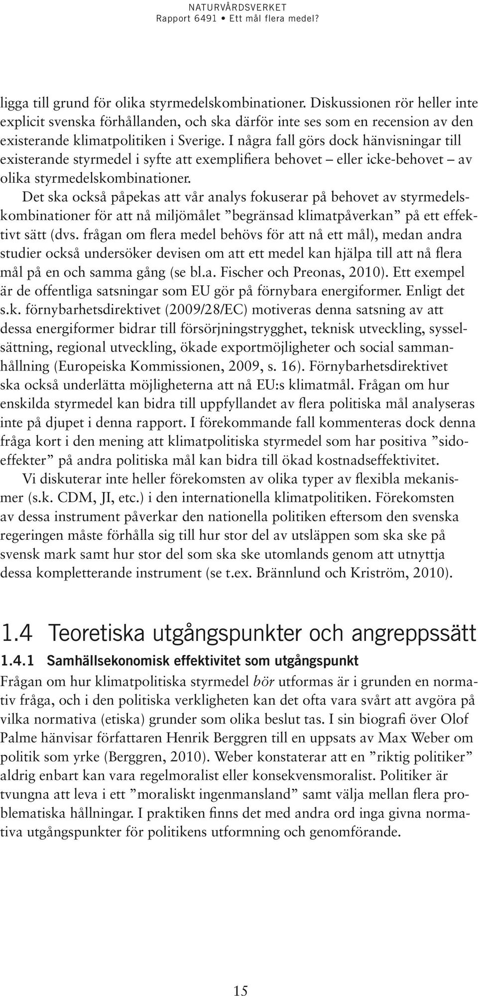 Det ska också påpekas att vår analys fokuserar på behovet av styrmedelskombinationer för att nå miljömålet begränsad klimatpåverkan på ett effektivt sätt (dvs.