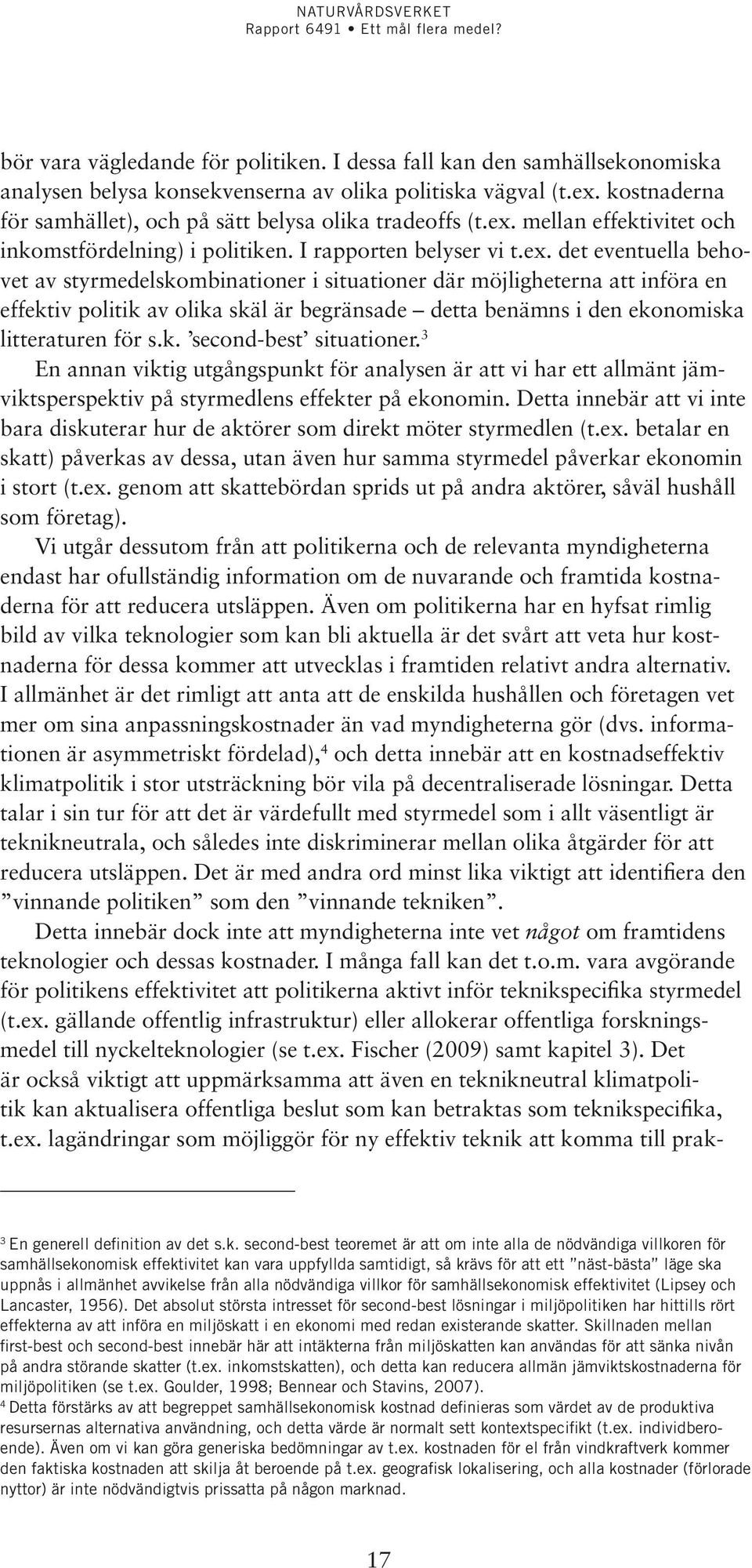 mellan effektivitet och inkomstfördelning) i politiken. I rapporten belyser vi t.ex.