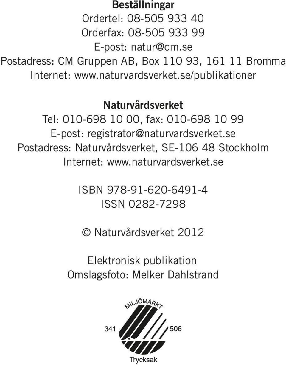 se/publikationer Naturvårdsverket Tel: 010-698 10 00, fax: 010-698 10 99 E-post: registrator@naturvardsverket.