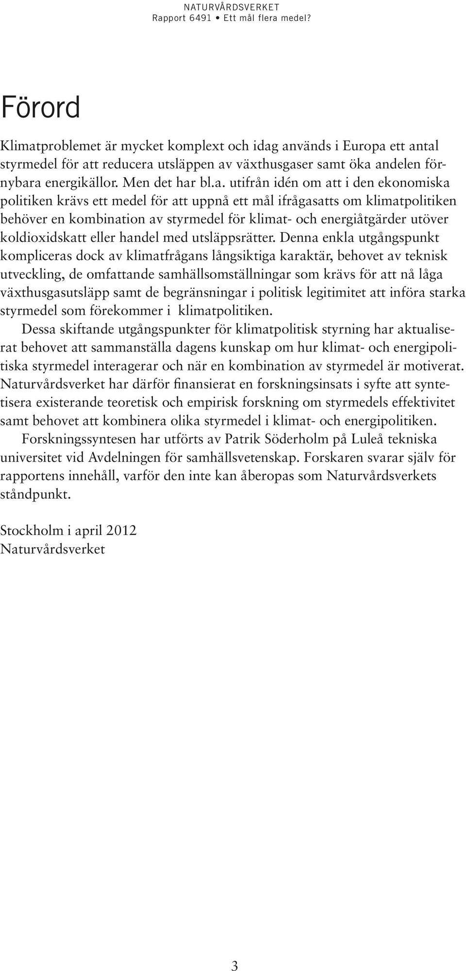 används i Europa ett antal styrmedel för att reducera utsläppen av växthusgaser samt öka andelen förnybara energikällor. Men det har bl.a. utifrån idén om att i den ekonomiska politiken krävs ett