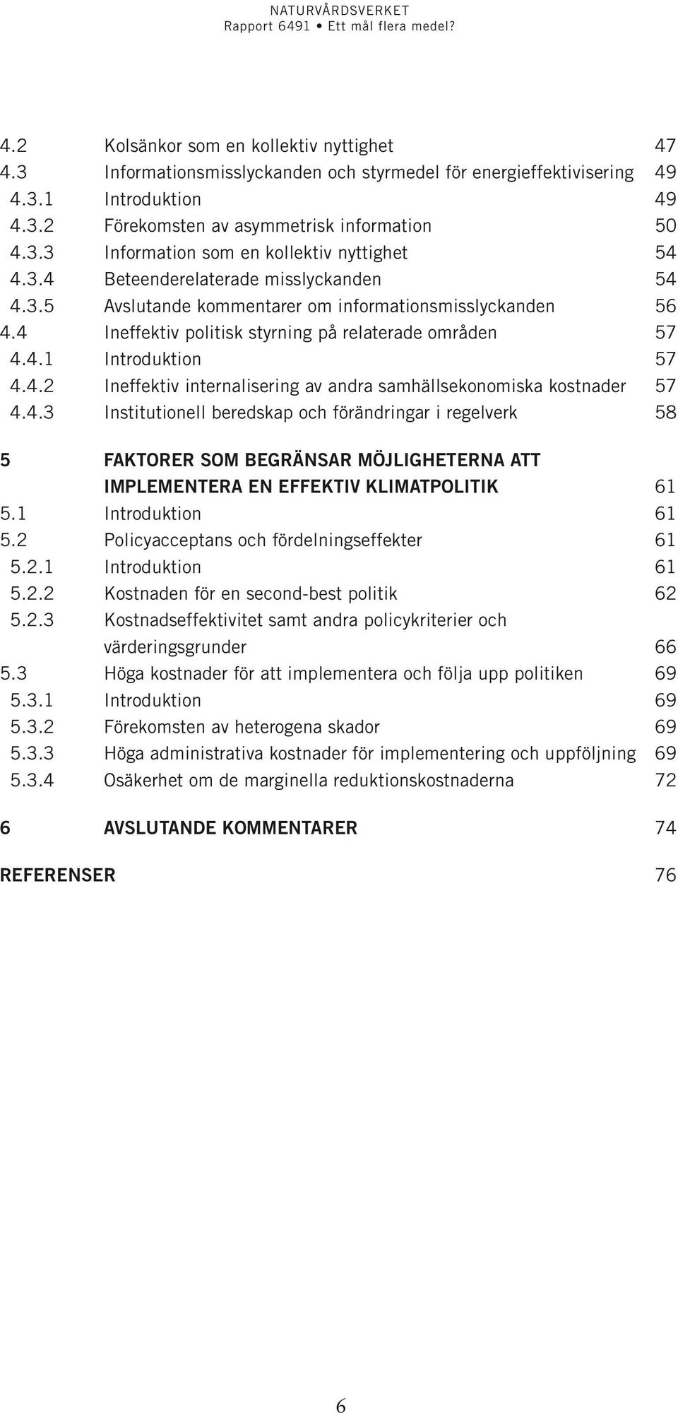 4.3 Institutionell beredskap och förändringar i regelverk 58 5 Faktorer som begränsar möjligheterna att implementera en effektiv klimatpolitik 61 5.1 Introduktion 61 5.