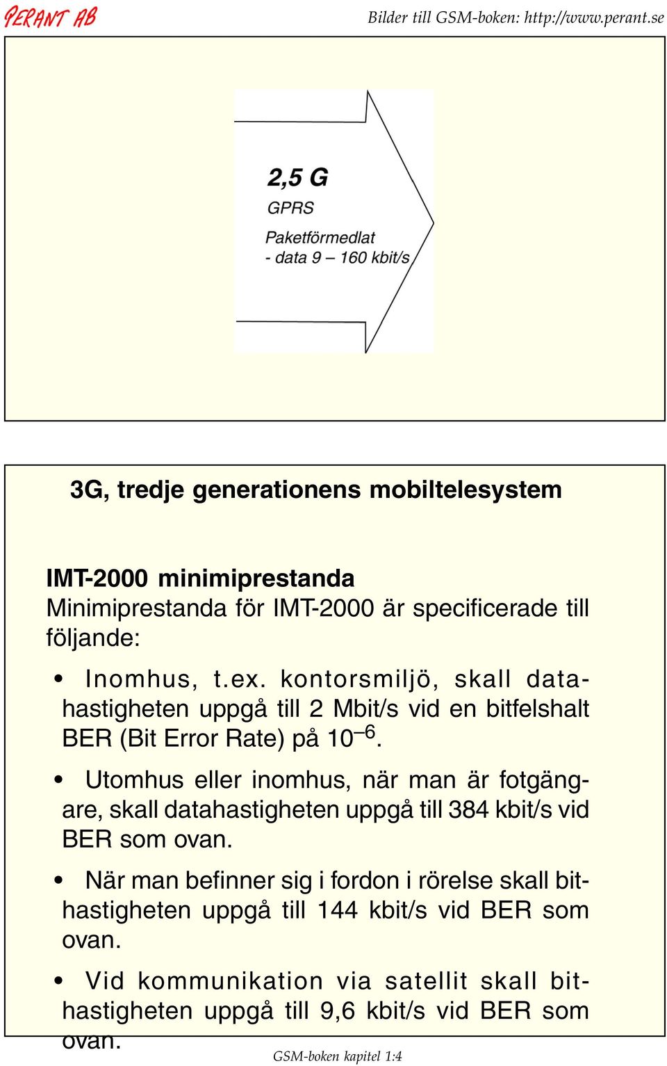 Utomhus eller inomhus, när man är fotgängare, skall datahastigheten uppgå till 384 kbit/s vid BER som ovan.