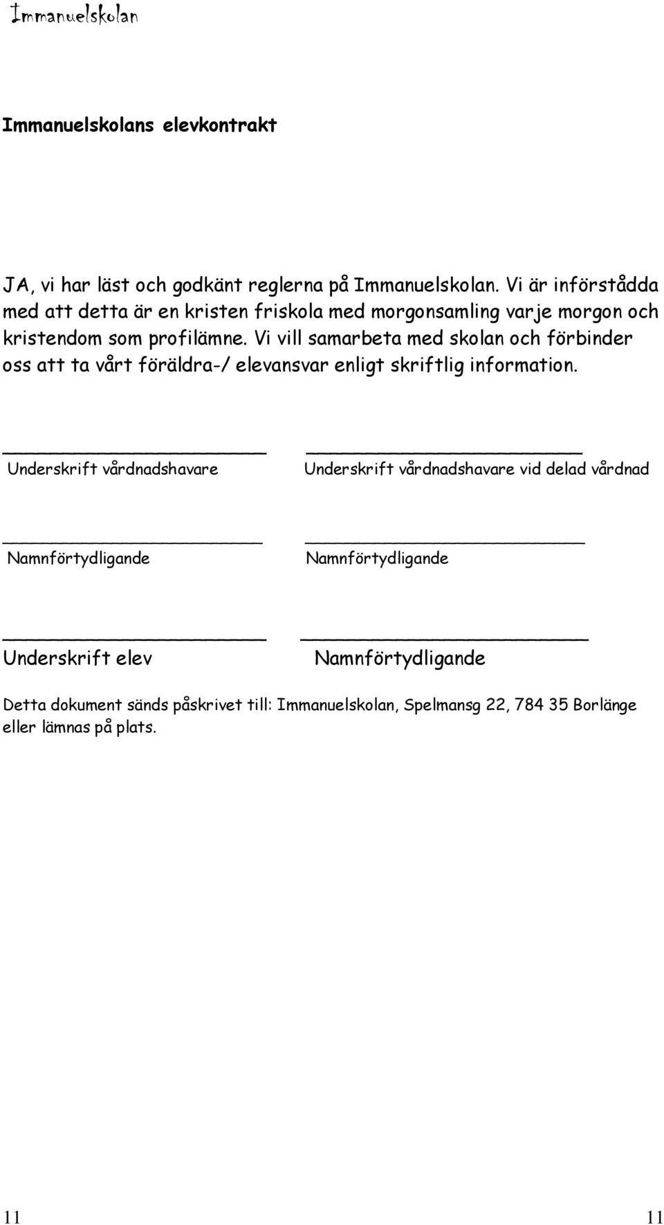 Vi vill samarbeta med skolan och förbinder oss att ta vårt föräldra-/ elevansvar enligt skriftlig information.