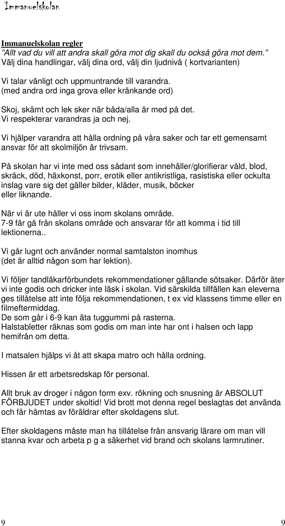 (med andra ord inga grova eller kränkande ord) Skoj, skämt och lek sker när båda/alla är med på det. Vi respekterar varandras ja och nej.