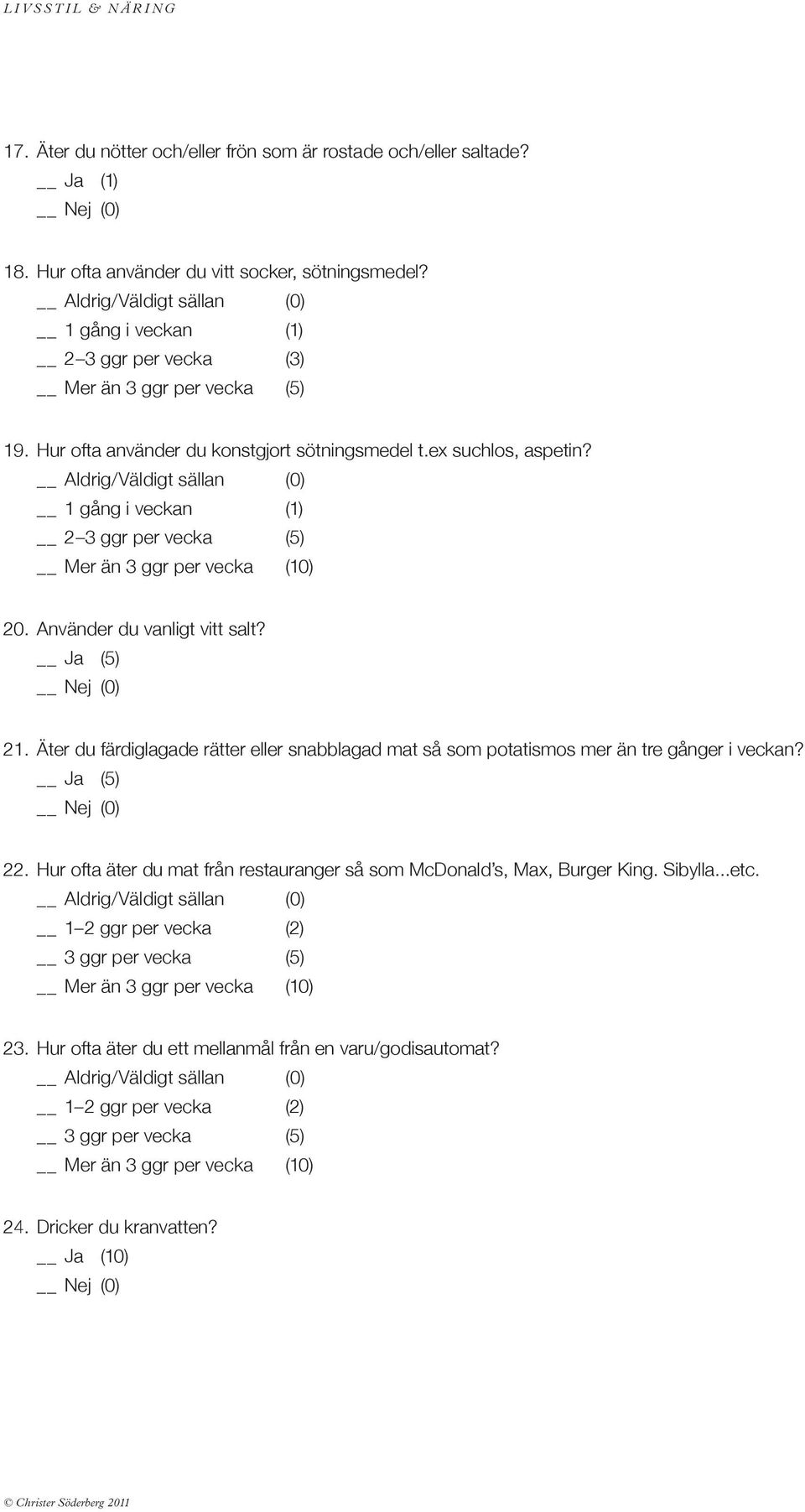 Använder du vanligt vitt salt? 21. Äter du färdiglagade rätter eller snabblagad mat så som potatismos mer än tre gånger i veckan? 22.