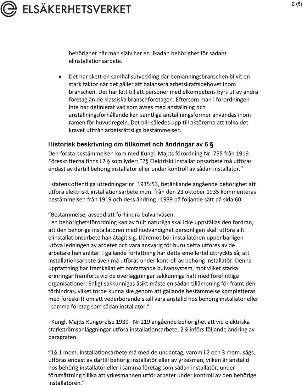 Det har lett till att personer med elkompetens hyrs ut av andra företag än de klassiska branschföretagen.