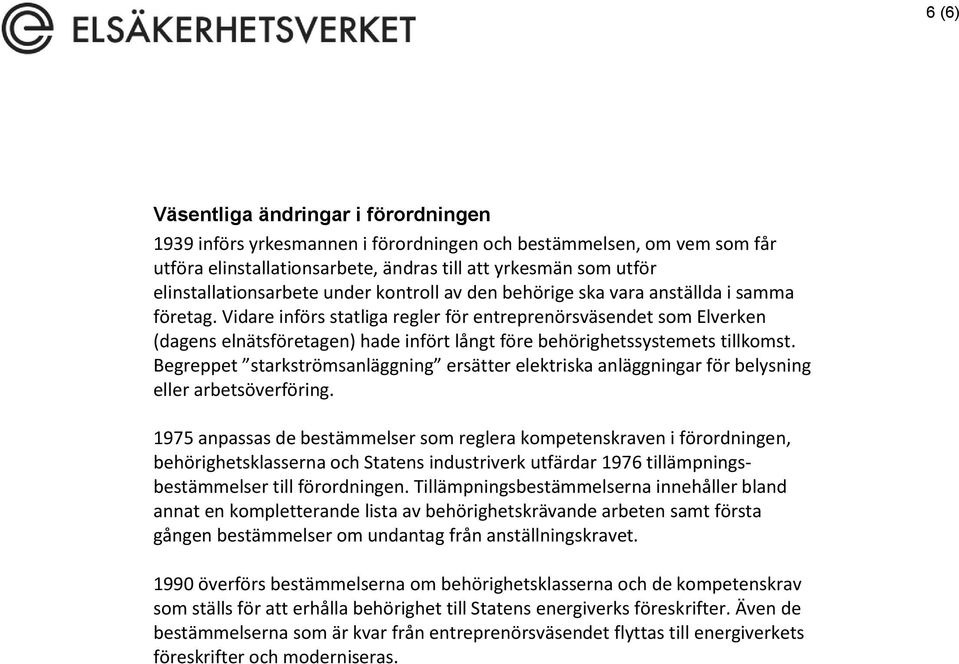 Vidare införs statliga regler för entreprenörsväsendet som Elverken (dagens elnätsföretagen) hade infört långt före behörighetssystemets tillkomst.