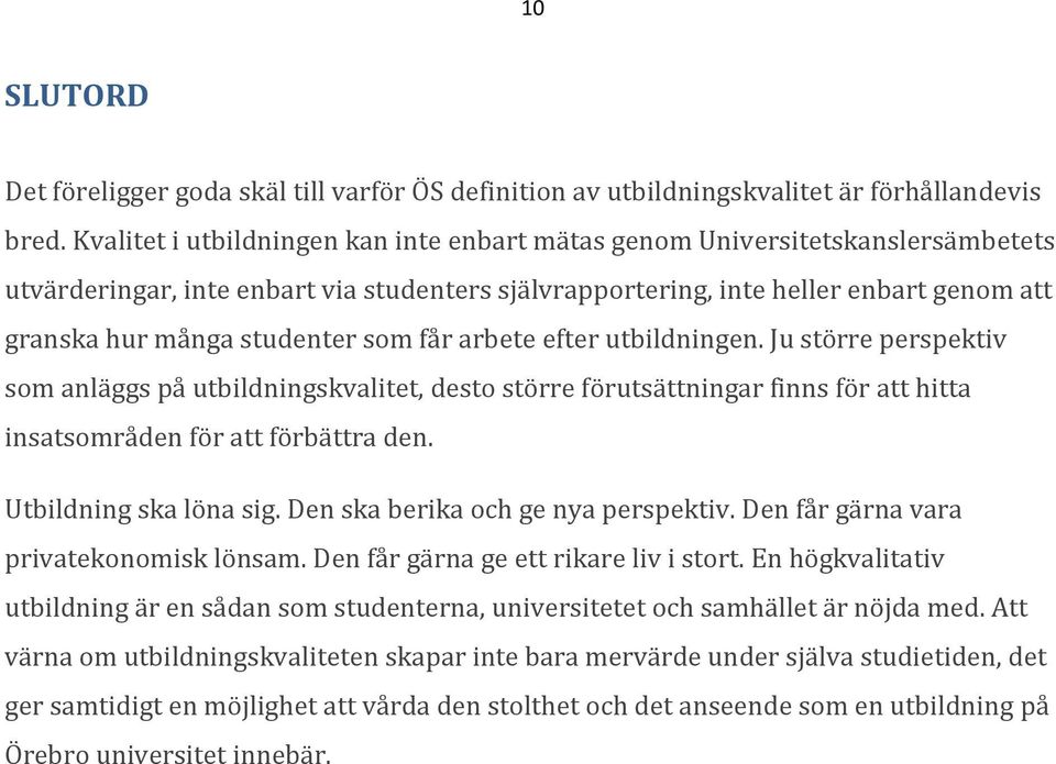 som får arbete efter utbildningen. Ju större perspektiv som anläggs på utbildningskvalitet, desto större förutsättningar finns för att hitta insatsområden för att förbättra den.