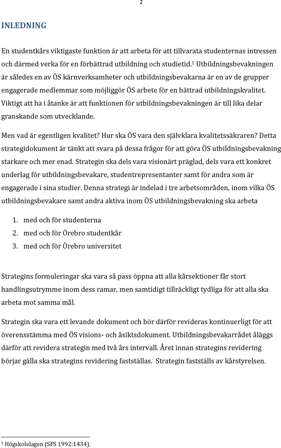 Viktigt att ha i åtanke är att funktionen för utbildningsbevakningen är till lika delar granskande som utvecklande. Men vad är egentligen kvalitet? Hur ska ÖS vara den självklara kvalitetssäkraren?