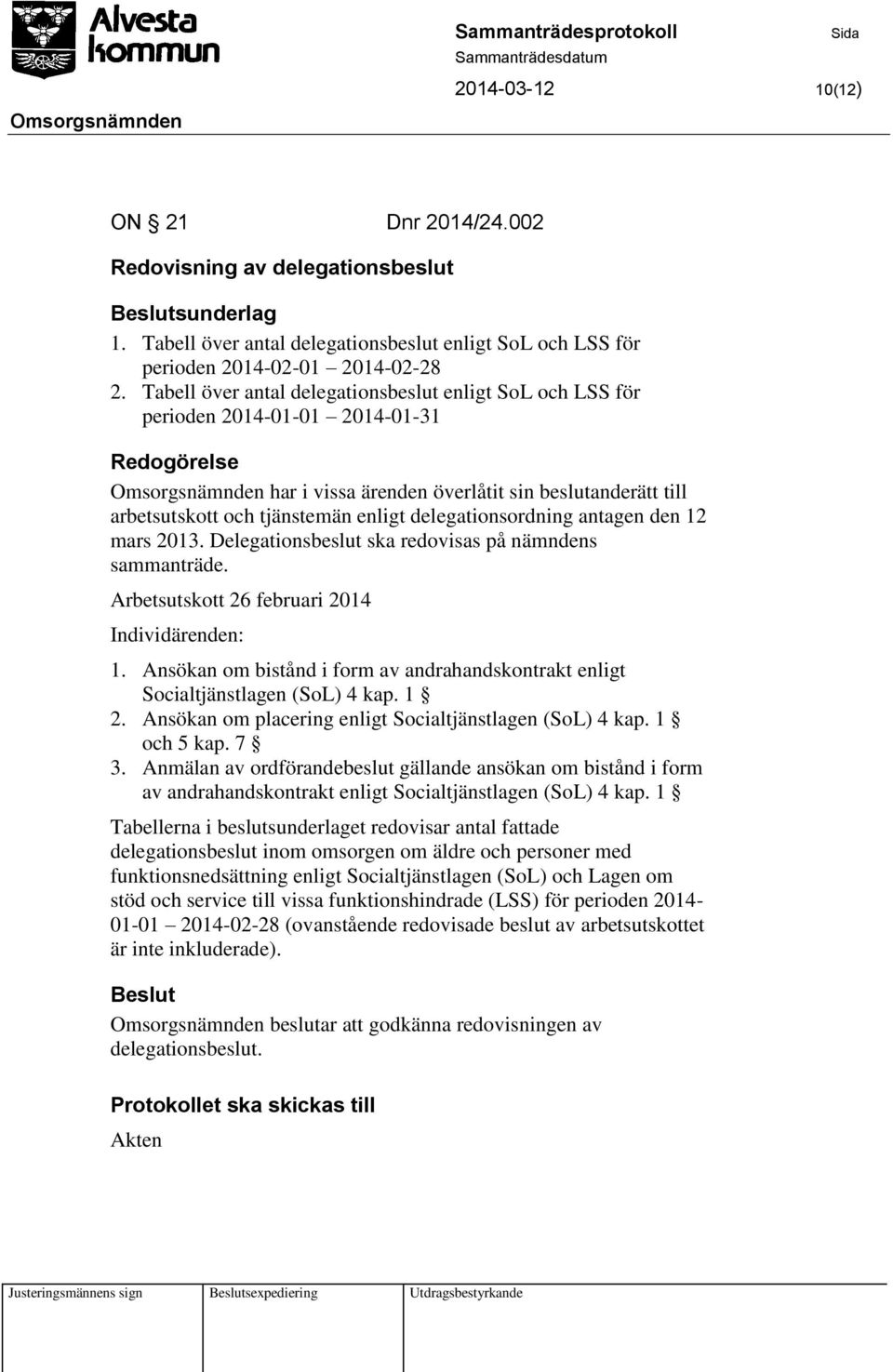 delegationsordning antagen den 12 mars 2013. Delegationsbeslut ska redovisas på nämndens sammanträde. Arbetsutskott 26 februari 2014 Individärenden: 1.