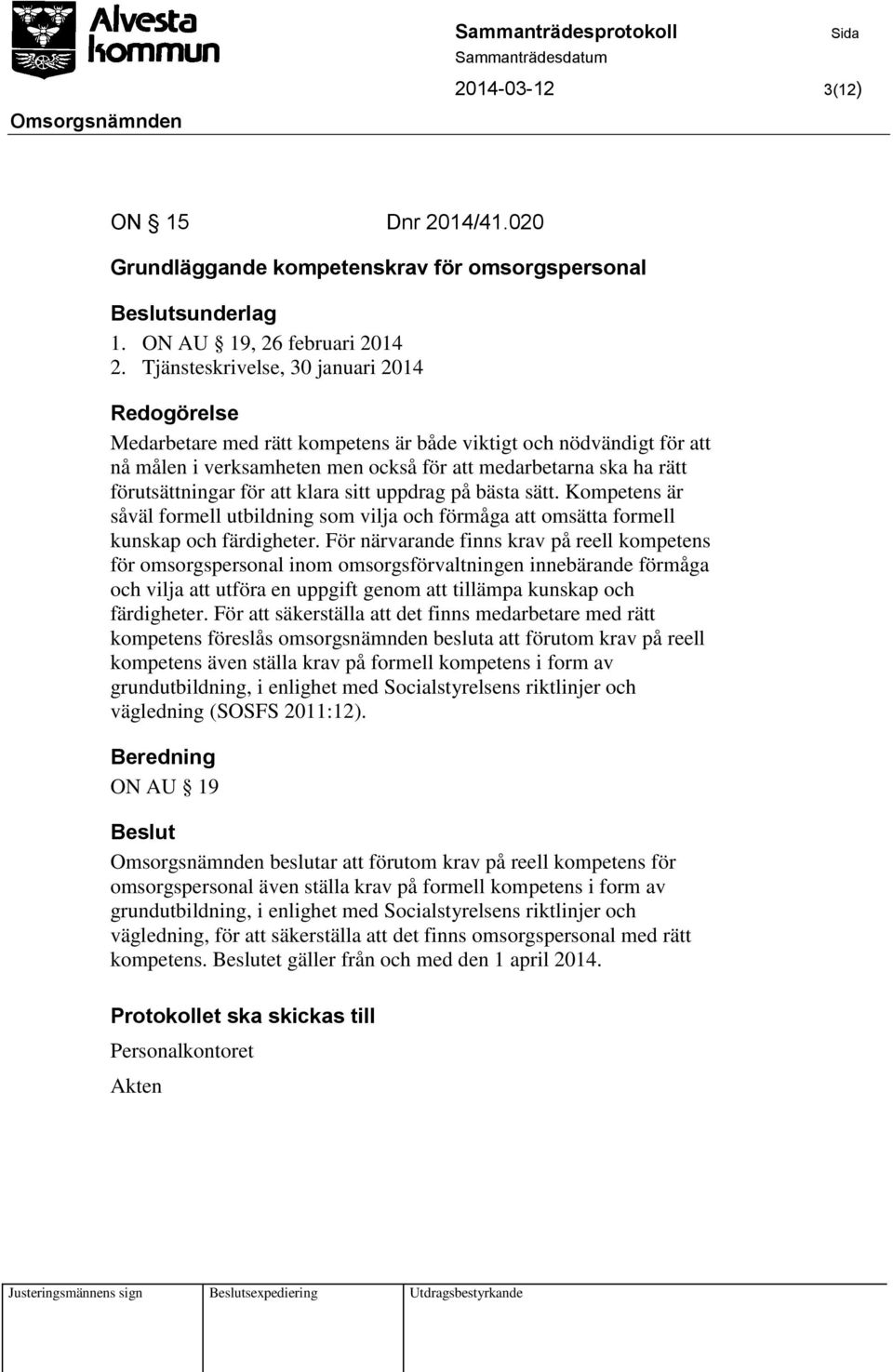 klara sitt uppdrag på bästa sätt. Kompetens är såväl formell utbildning som vilja och förmåga att omsätta formell kunskap och färdigheter.