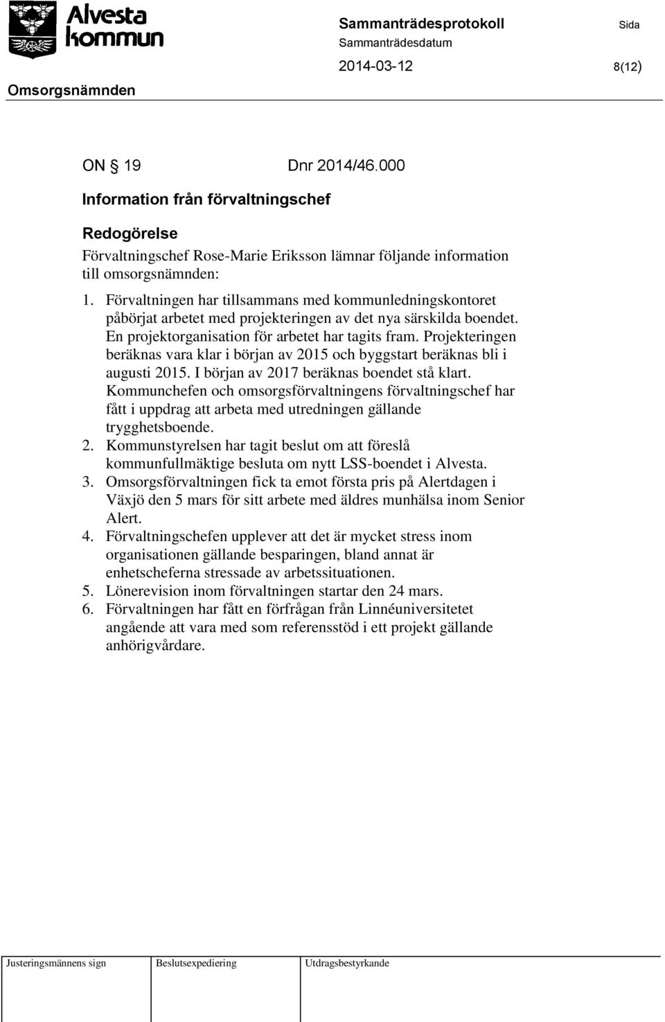 Projekteringen beräknas vara klar i början av 2015 och byggstart beräknas bli i augusti 2015. I början av 2017 beräknas boendet stå klart.