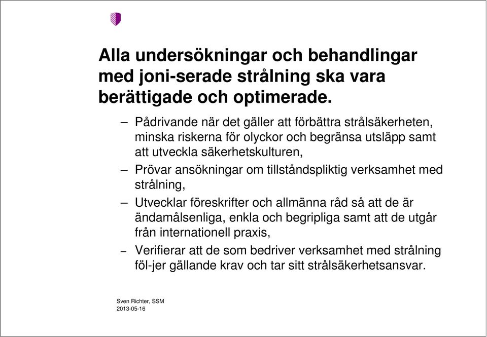 säkerhetskulturen, Prövar ansökningar om tillståndspliktig verksamhet med strålning, Utvecklar föreskrifter och allmänna råd så att de är