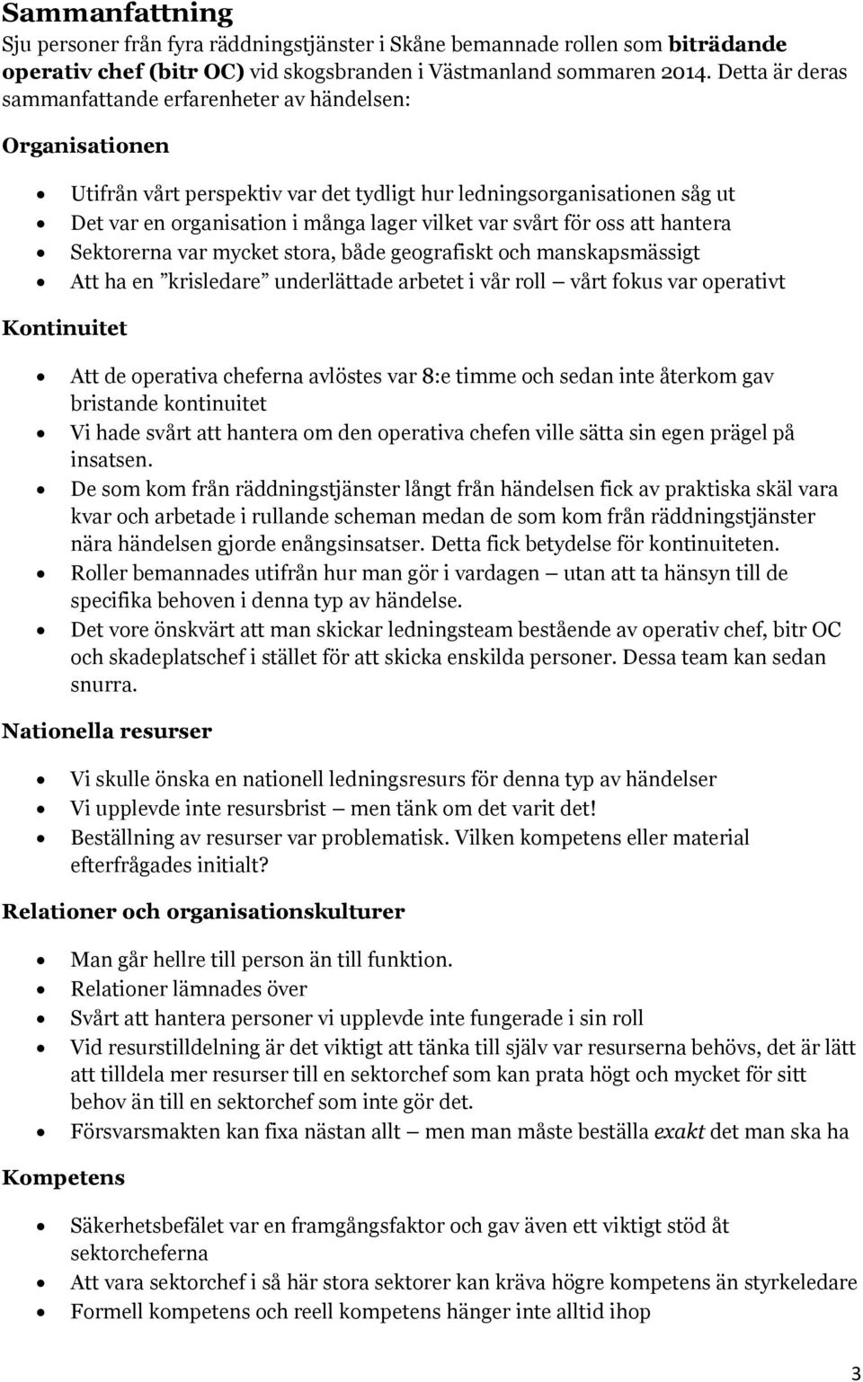 svårt för oss att hantera Sektorerna var mycket stora, både geografiskt och manskapsmässigt Att ha en krisledare underlättade arbetet i vår roll vårt fokus var operativt Kontinuitet Att de operativa