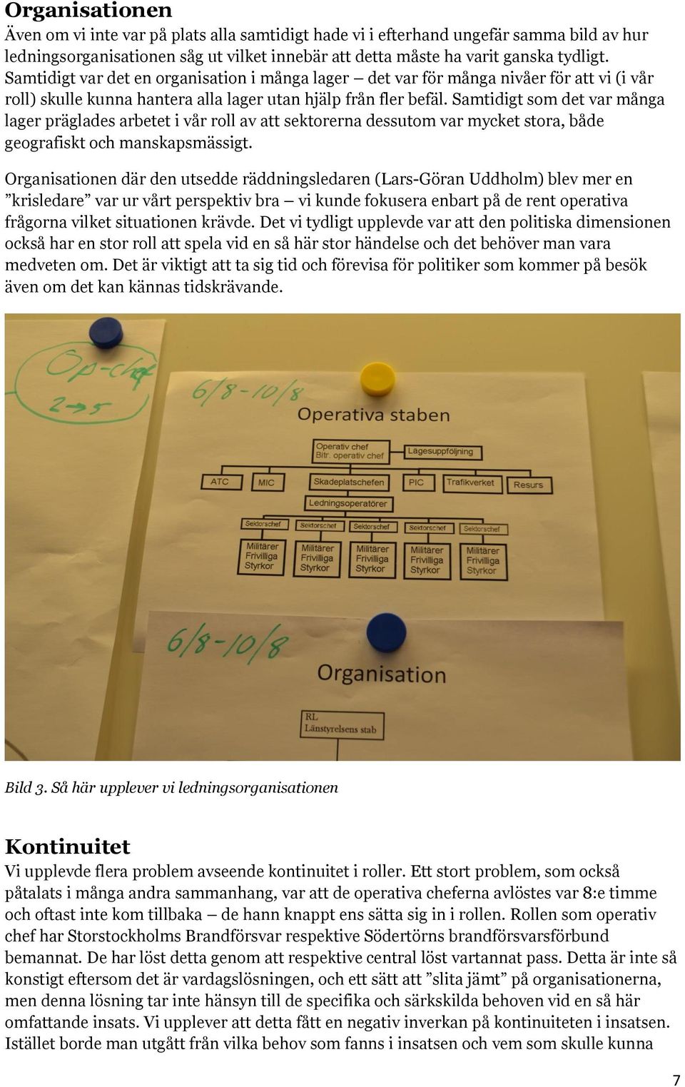 Samtidigt som det var många lager präglades arbetet i vår roll av att sektorerna dessutom var mycket stora, både geografiskt och manskapsmässigt.