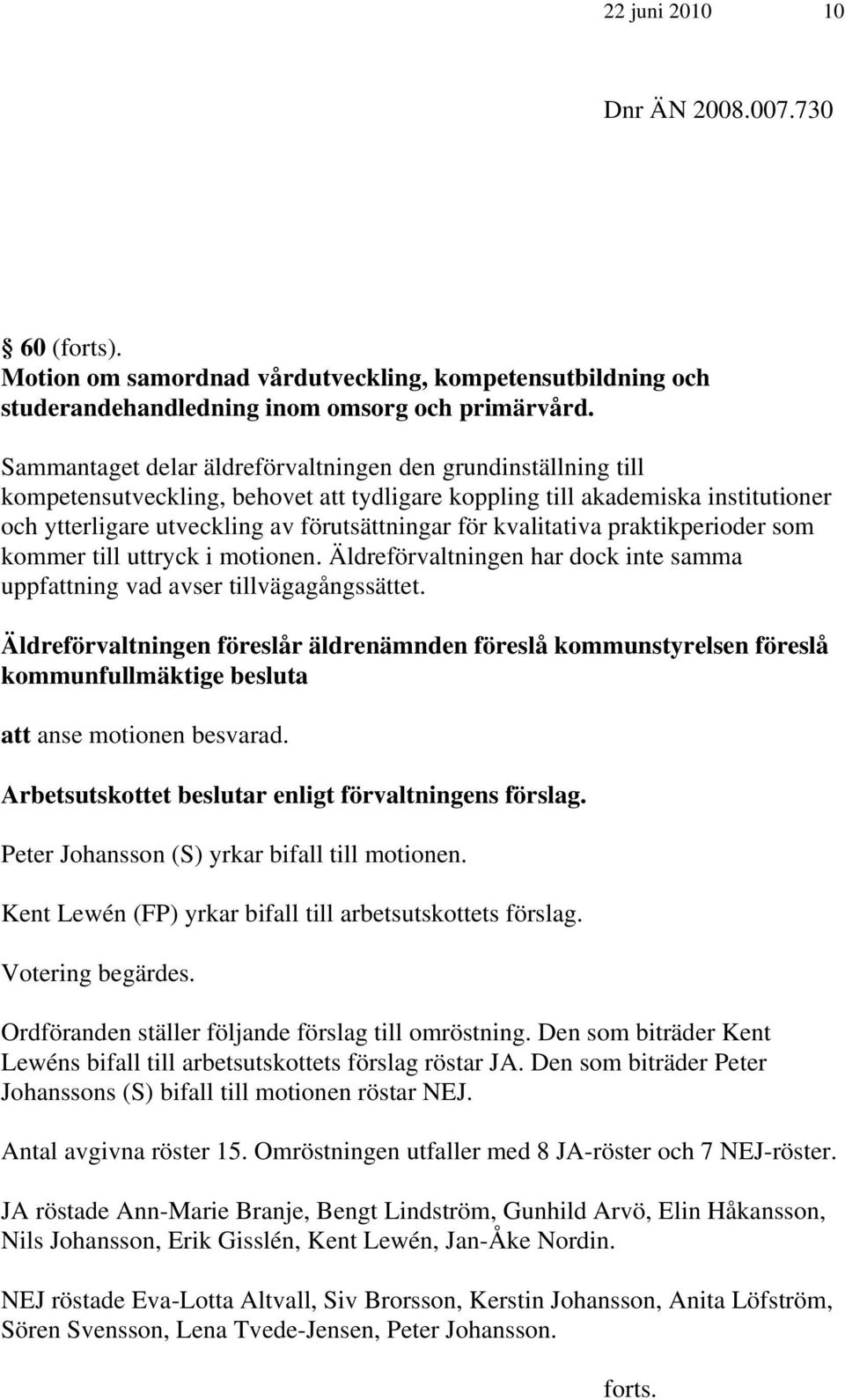 kvalitativa praktikperioder som kommer till uttryck i motionen. Äldreförvaltningen har dock inte samma uppfattning vad avser tillvägagångssättet.