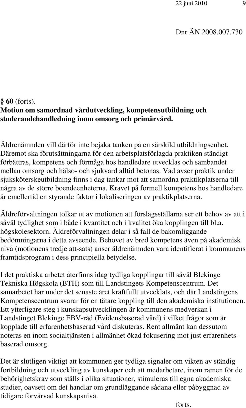 Däremot ska förutsättningarna för den arbetsplatsförlagda praktiken ständigt förbättras, kompetens och förmåga hos handledare utvecklas och sambandet mellan omsorg och hälso- och sjukvård alltid