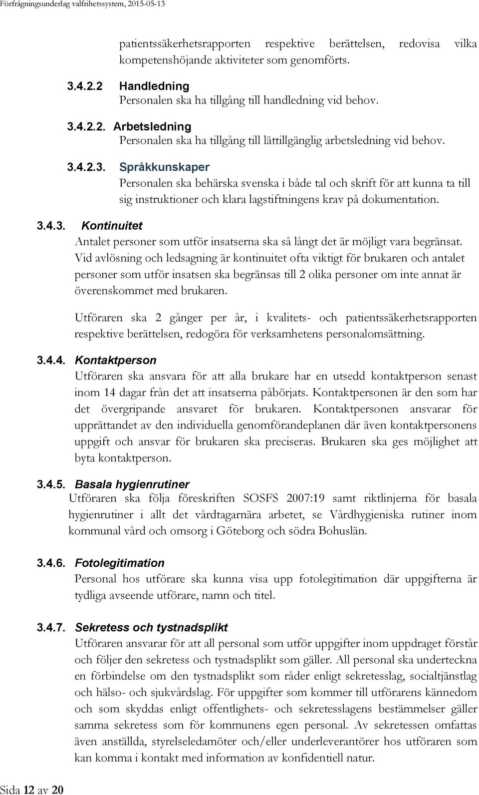 3.4.3. Kontinuitet Antalet personer som utför insatserna ska så långt det är möjligt vara begränsat.