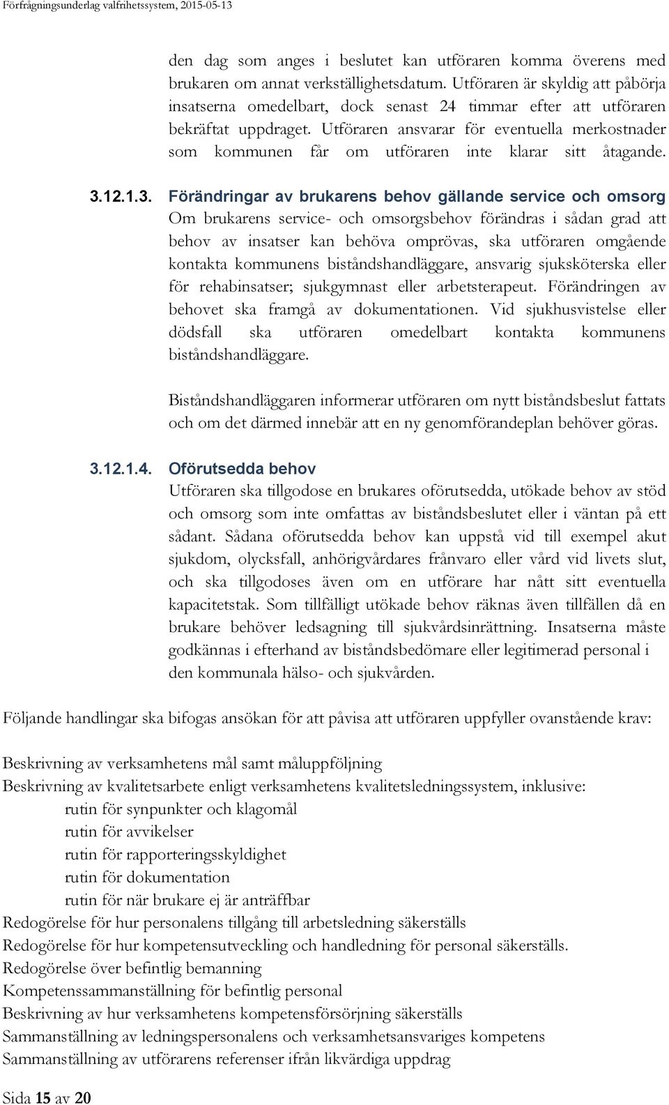 Utföraren ansvarar för eventuella merkostnader som kommunen får om utföraren inte klarar sitt åtagande. 3.