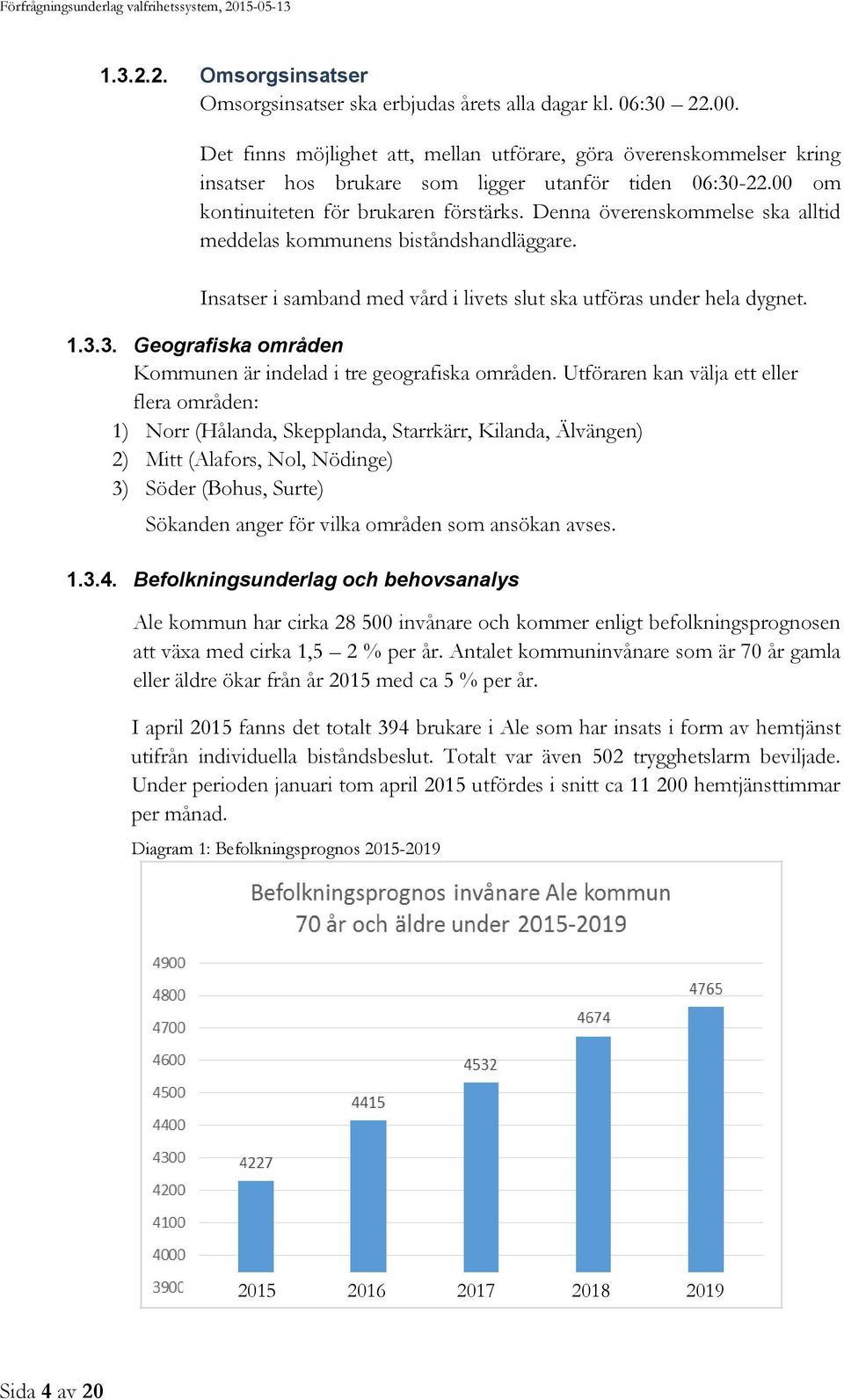 Denna överenskommelse ska alltid meddelas kommunens biståndshandläggare. Insatser i samband med vård i livets slut ska utföras under hela dygnet. 1.3.