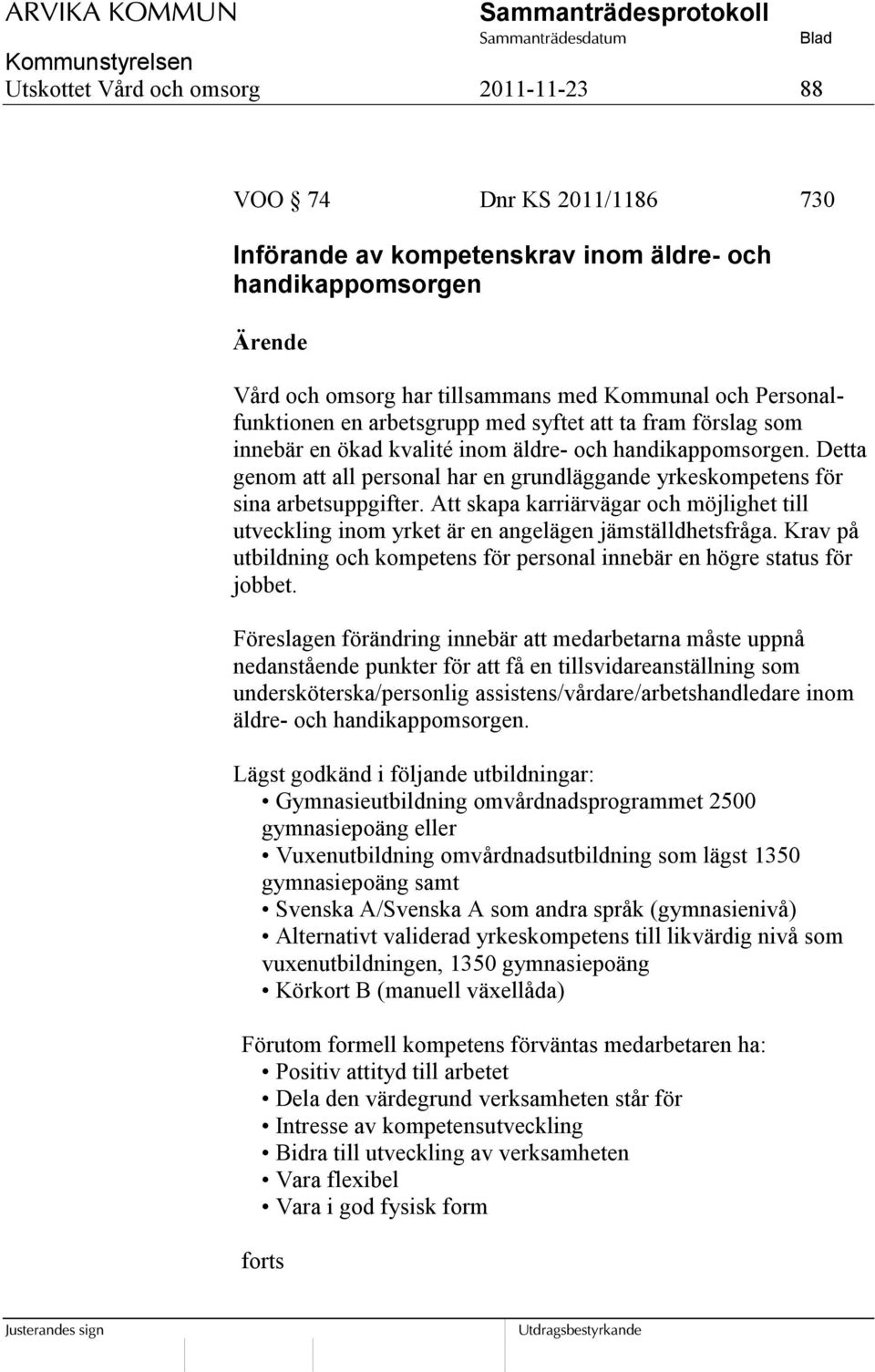 Att skapa karriärvägar och möjlighet till utveckling inom yrket är en angelägen jämställdhetsfråga. Krav på utbildning och kompetens för personal innebär en högre status för jobbet.