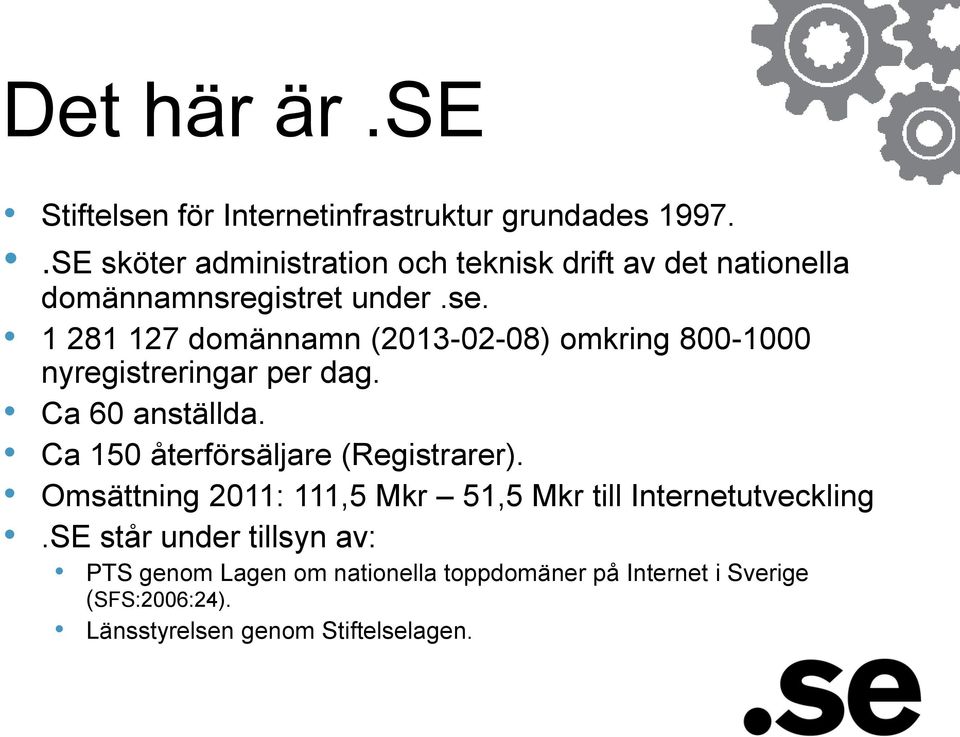 1 281 127 domännamn (2013-02-08) omkring 800-1000 nyregistreringar per dag. Ca 60 anställda.