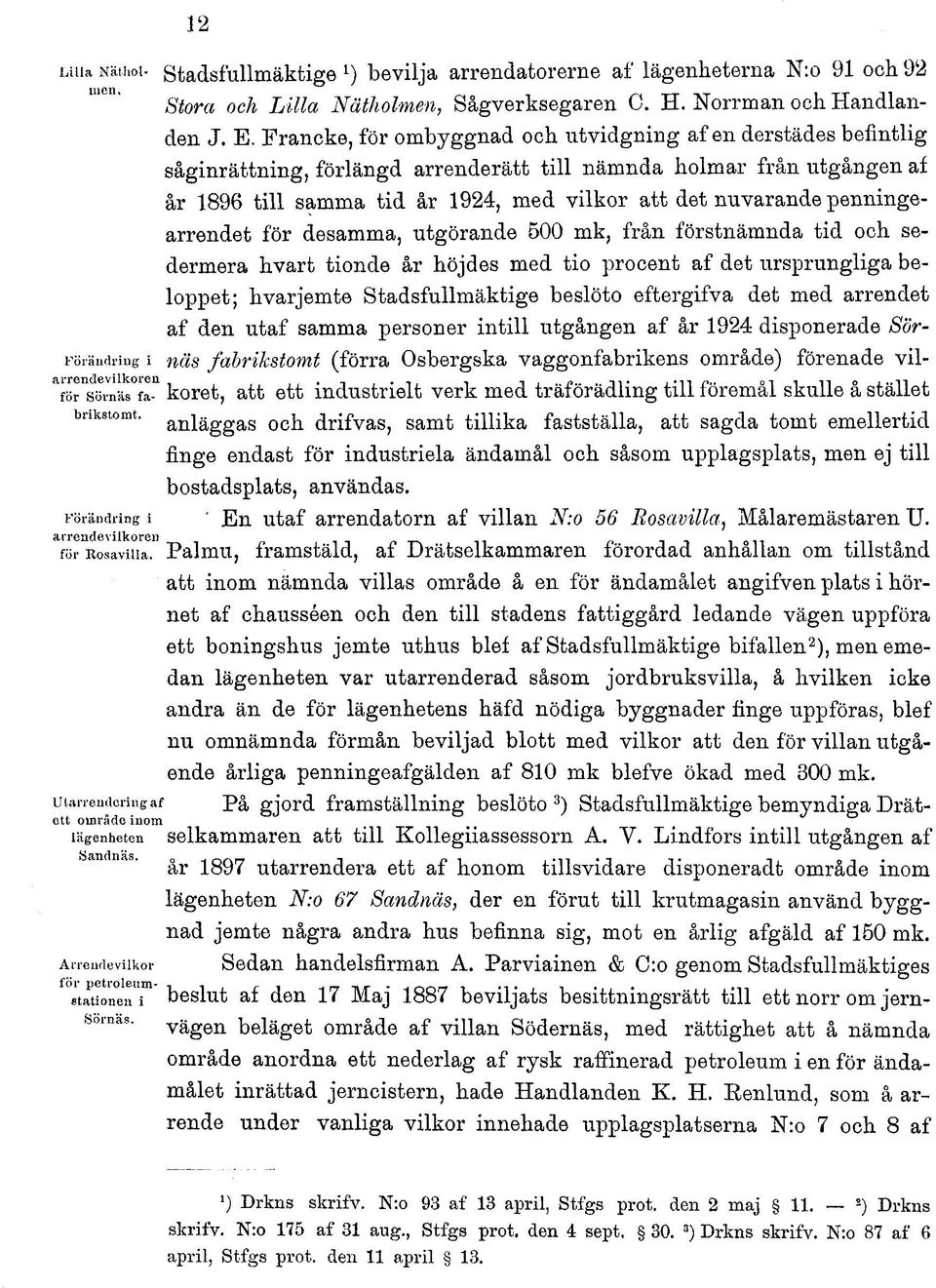 penningearrendet för desamma, utgörande 500 mk, från förstnämnda tid och sedermera hvart tionde år höjdes med tio procent af det ursprungliga beloppet; hvarjemte Stadsfullmäktige beslöto eftergifva