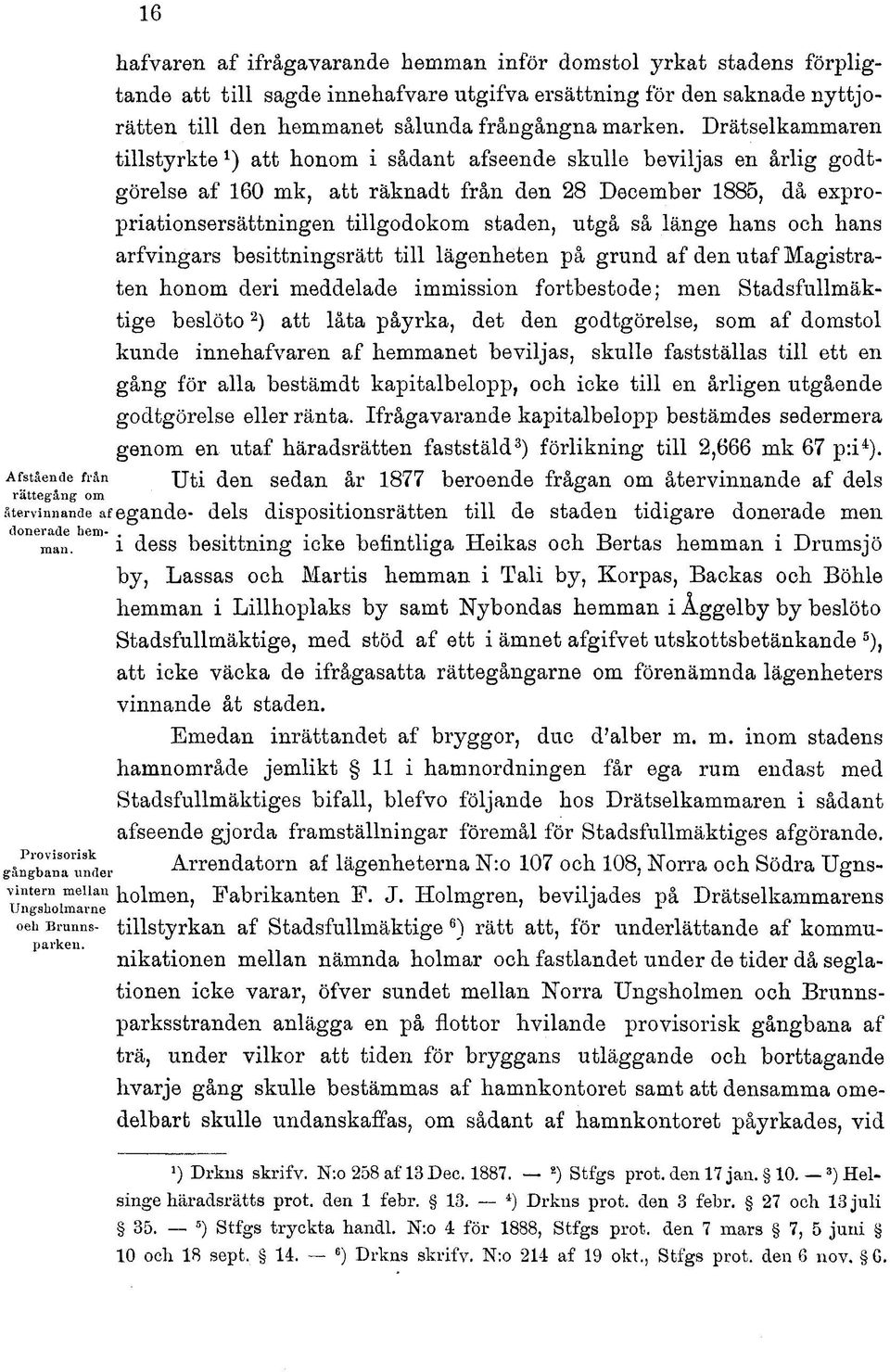 så länge hans och hans arfvingars besittningsrätt till lägenheten på grund af den utaf Magistraten honom deri meddelade immission fortbestode; men Stadsfullmäktige beslöto 2 ) att låta påyrka, det