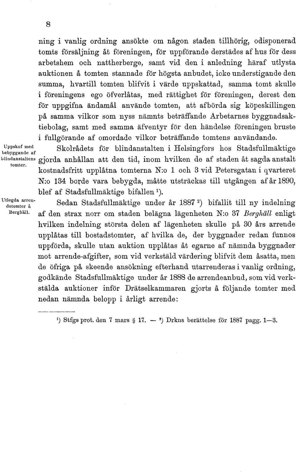 för föreningen, derest den för uppgifna ändamål använde tomten, att afbörda sig köpeskillingen på samma vilkor som nyss nämnts beträffande Arbetarnes byggnadsaktiebolag, samt med samma äfventyr för