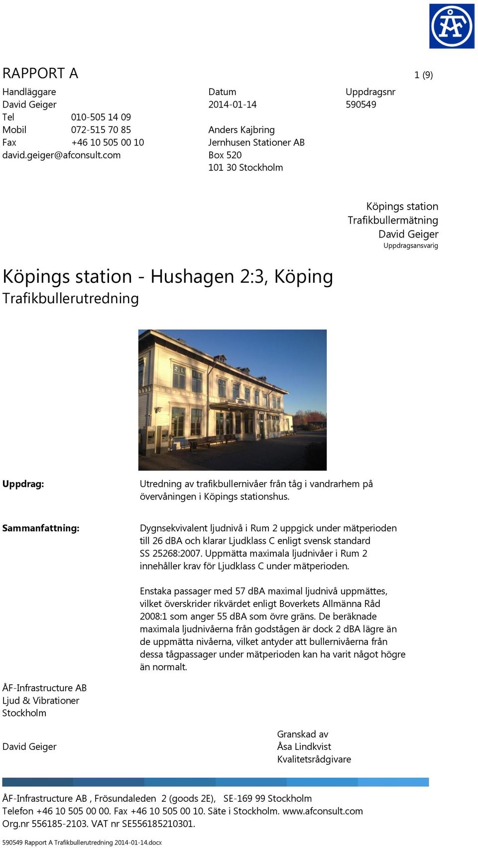 David Geiger Uppdragsansvarig Uppdrag: Utredning av trafikbullernivåer från tåg i vandrarhem på övervåningen i Köpings stationshus.