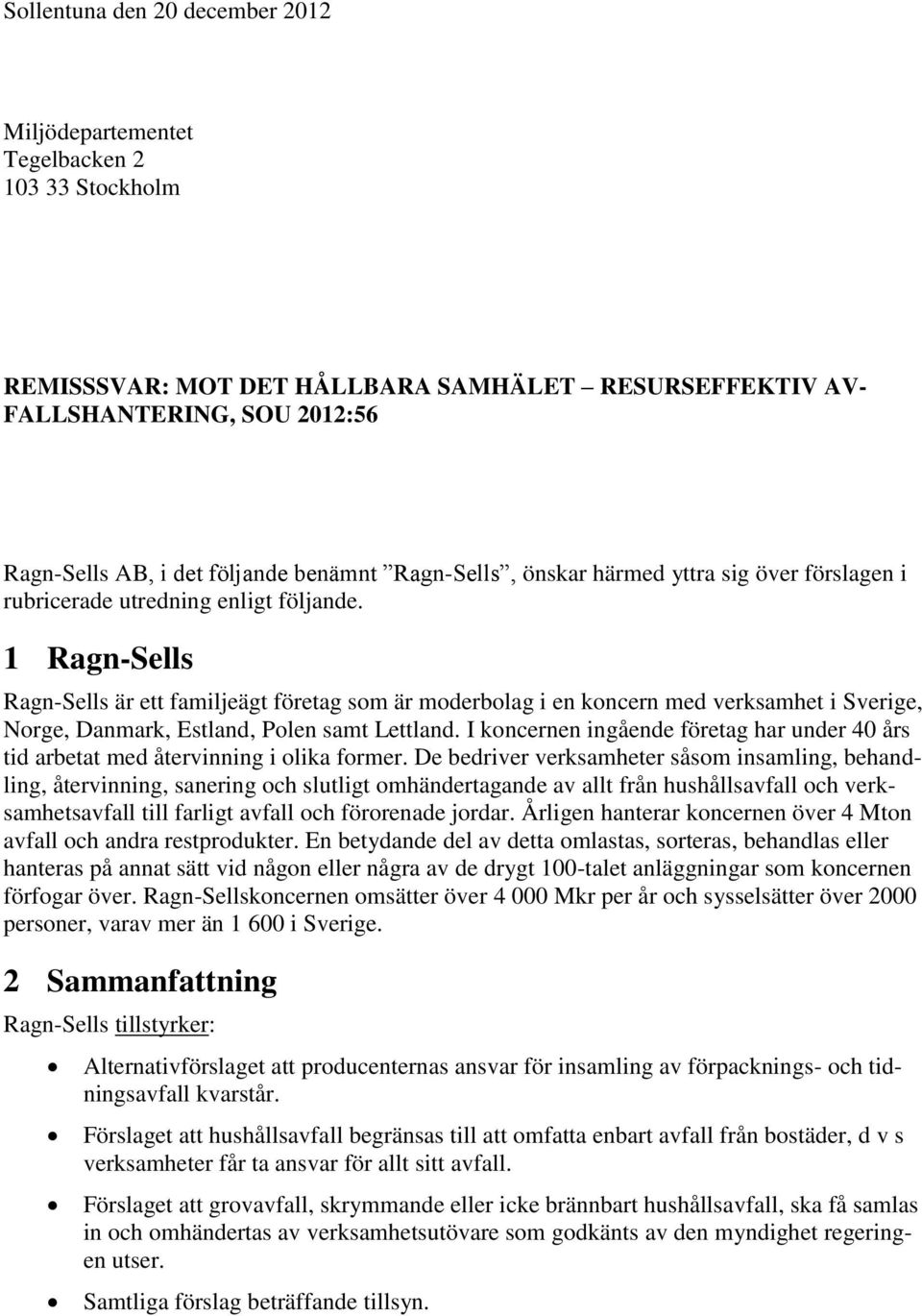 1 Ragn-Sells Ragn-Sells är ett familjeägt företag som är moderbolag i en koncern med verksamhet i Sverige, Norge, Danmark, Estland, Polen samt Lettland.