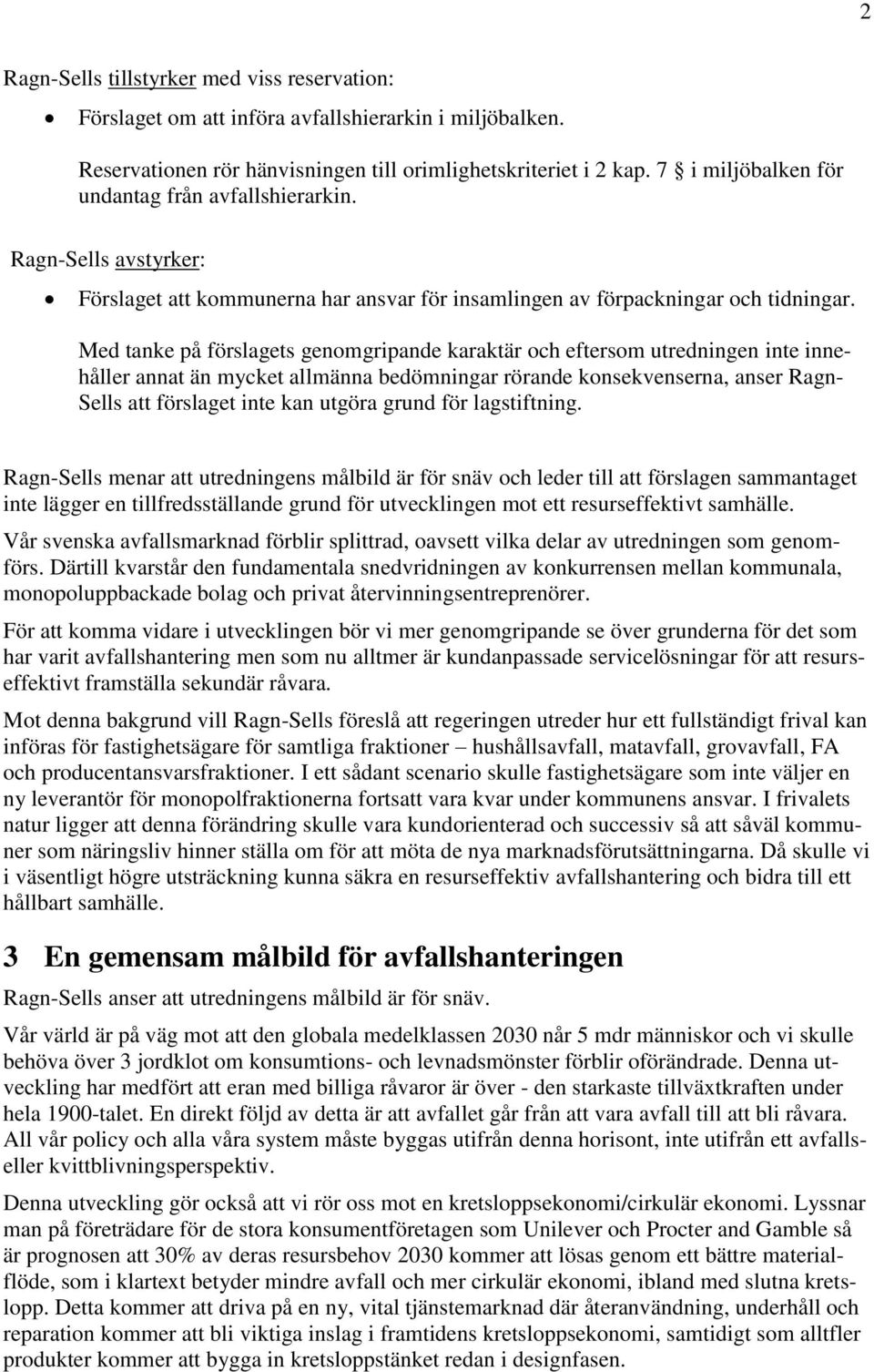 Med tanke på förslagets genomgripande karaktär och eftersom utredningen inte innehåller annat än mycket allmänna bedömningar rörande konsekvenserna, anser Ragn- Sells att förslaget inte kan utgöra