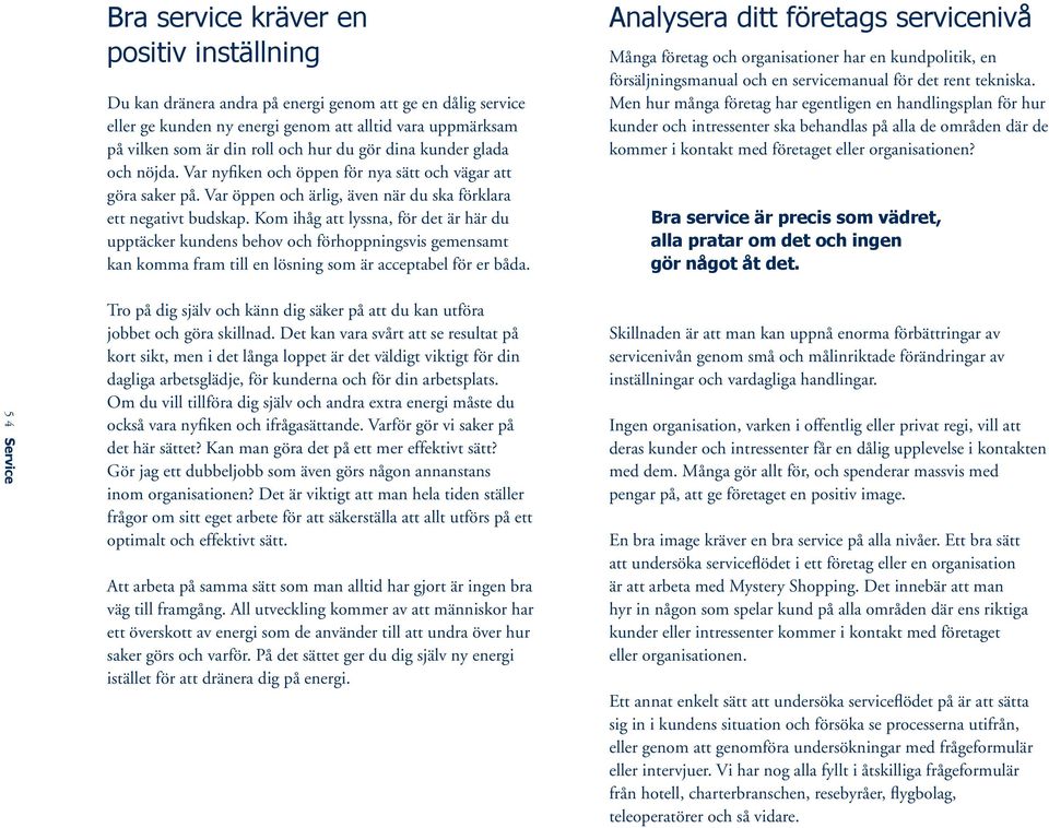 Kom ihåg att lyssna, för det är här du upptäcker kundens behov och förhoppningsvis gemensamt kan komma fram till en lösning som är acceptabel för er båda.