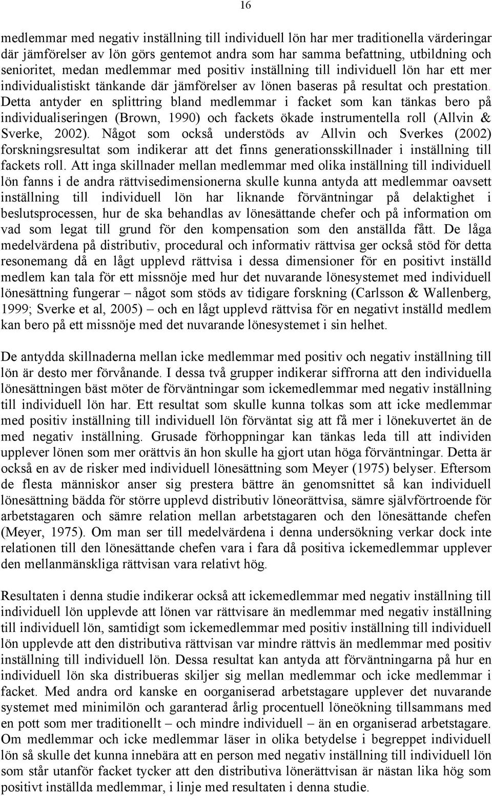 Detta antyder en splittring bland medlemmar i facket som kan tänkas bero på individualiseringen (Brown, 1990) och fackets ökade instrumentella roll (Allvin & Sverke, 2002).