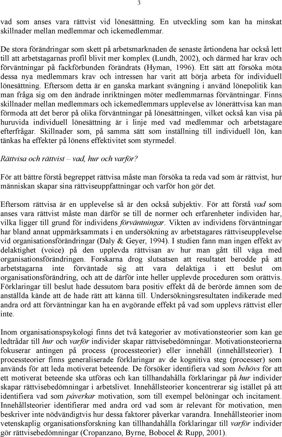 fackförbunden förändrats (Hyman, 1996). Ett sätt att försöka möta dessa nya medlemmars krav och intressen har varit att börja arbeta för individuell lönesättning.