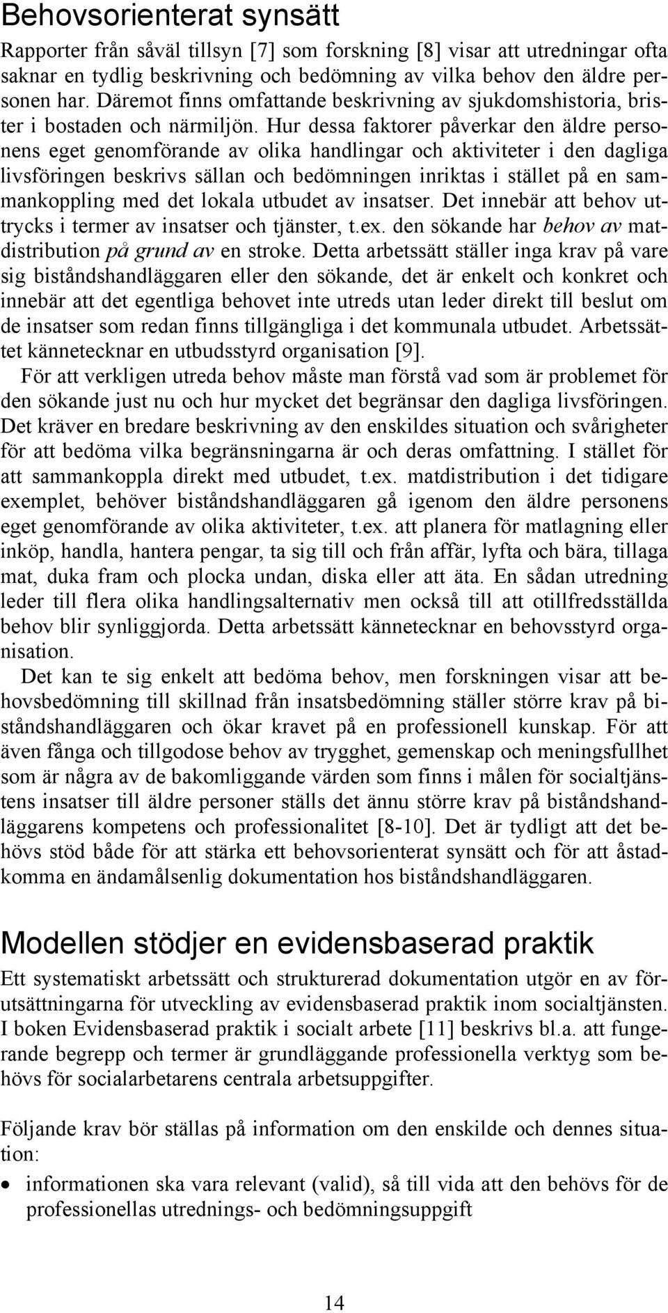 Hur dessa faktorer påverkar den äldre personens eget genomförande av olika handlingar och aktiviteter i den dagliga livsföringen beskrivs sällan och bedömningen inriktas i stället på en