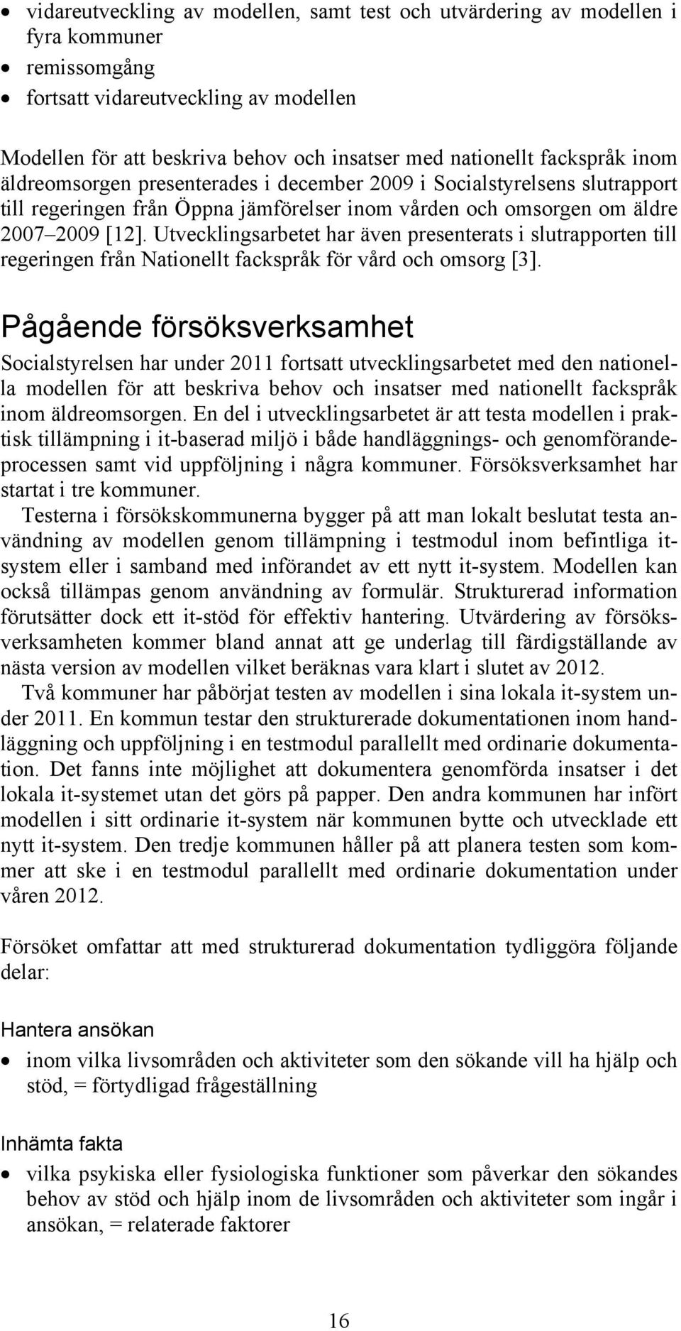 Utvecklingsarbetet har även presenterats i slutrapporten till regeringen från Nationellt fackspråk för vård och omsorg [3].