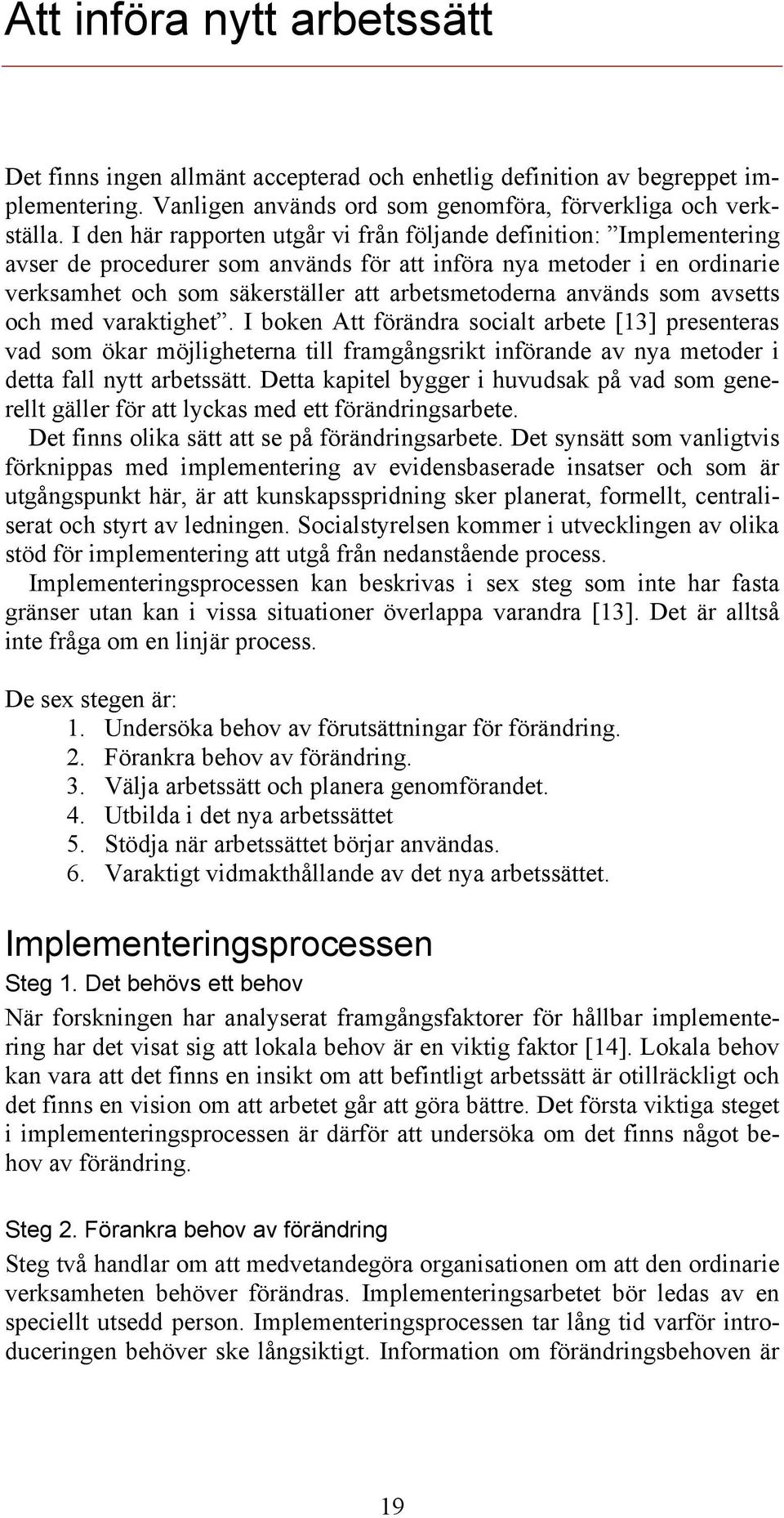 används som avsetts och med varaktighet. I boken Att förändra socialt arbete [13] presenteras vad som ökar möjligheterna till framgångsrikt införande av nya metoder i detta fall nytt arbetssätt.