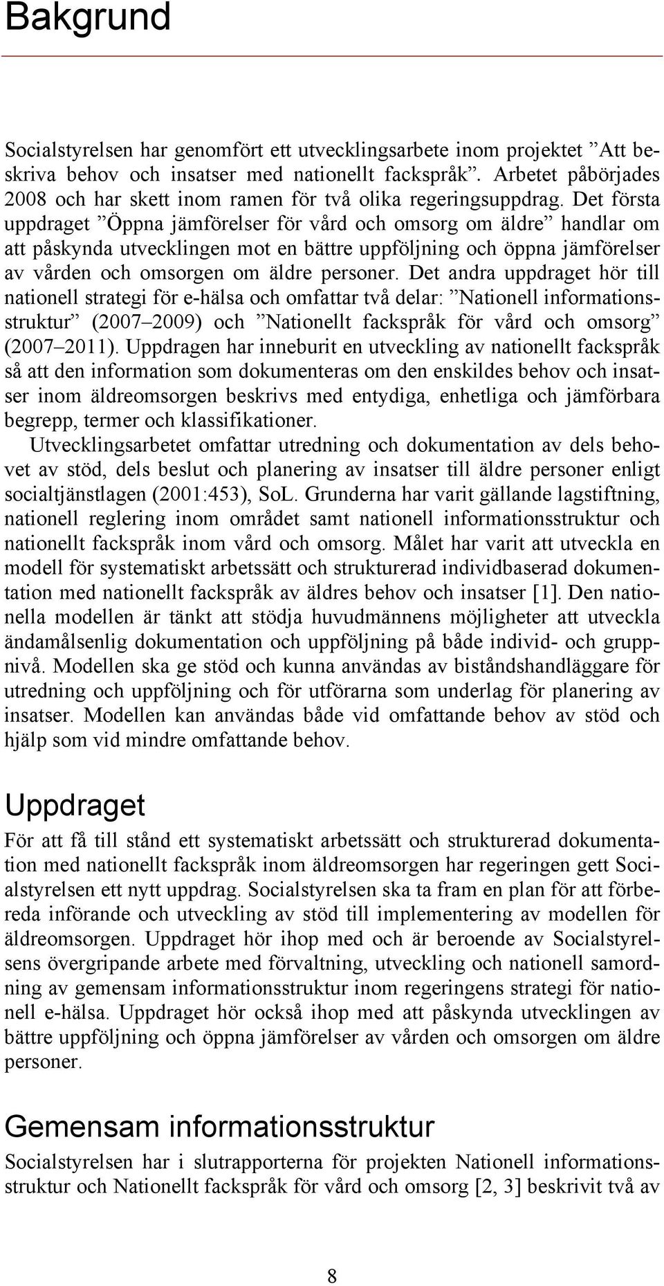 Det första uppdraget Öppna jämförelser för vård och omsorg om äldre handlar om att påskynda utvecklingen mot en bättre uppföljning och öppna jämförelser av vården och omsorgen om äldre personer.