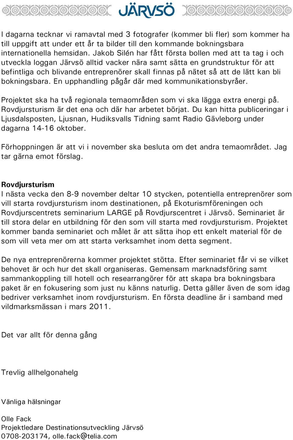 att de lätt kan bli bokningsbara. En upphandling pågår där med kommunikationsbyråer. Projektet ska ha två regionala temaområden som vi ska lägga extra energi på.