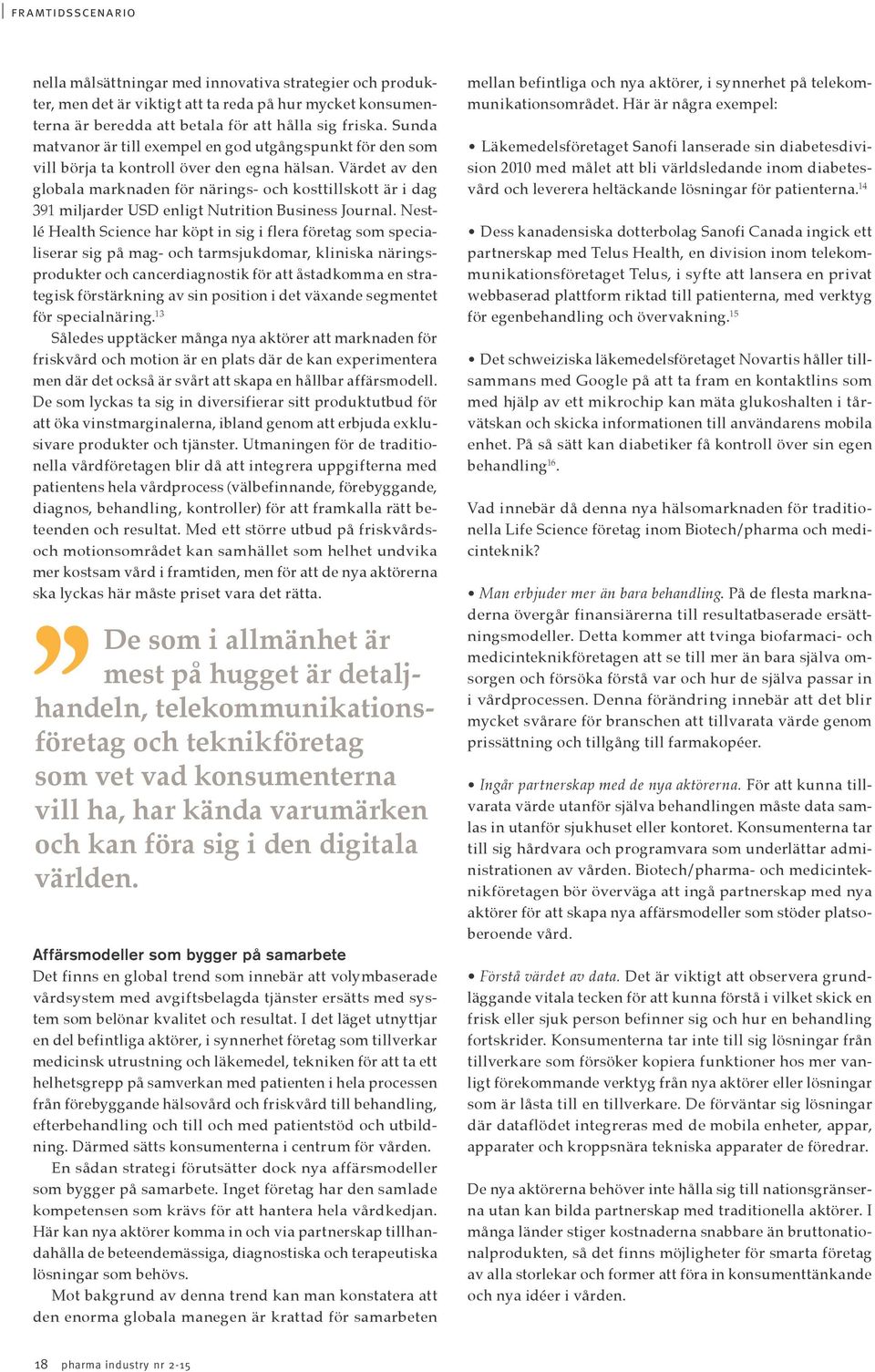 Värdet av den globala marknaden för närings- och kosttillskott är i dag 391 miljarder USD enligt Nutrition Business Journal.