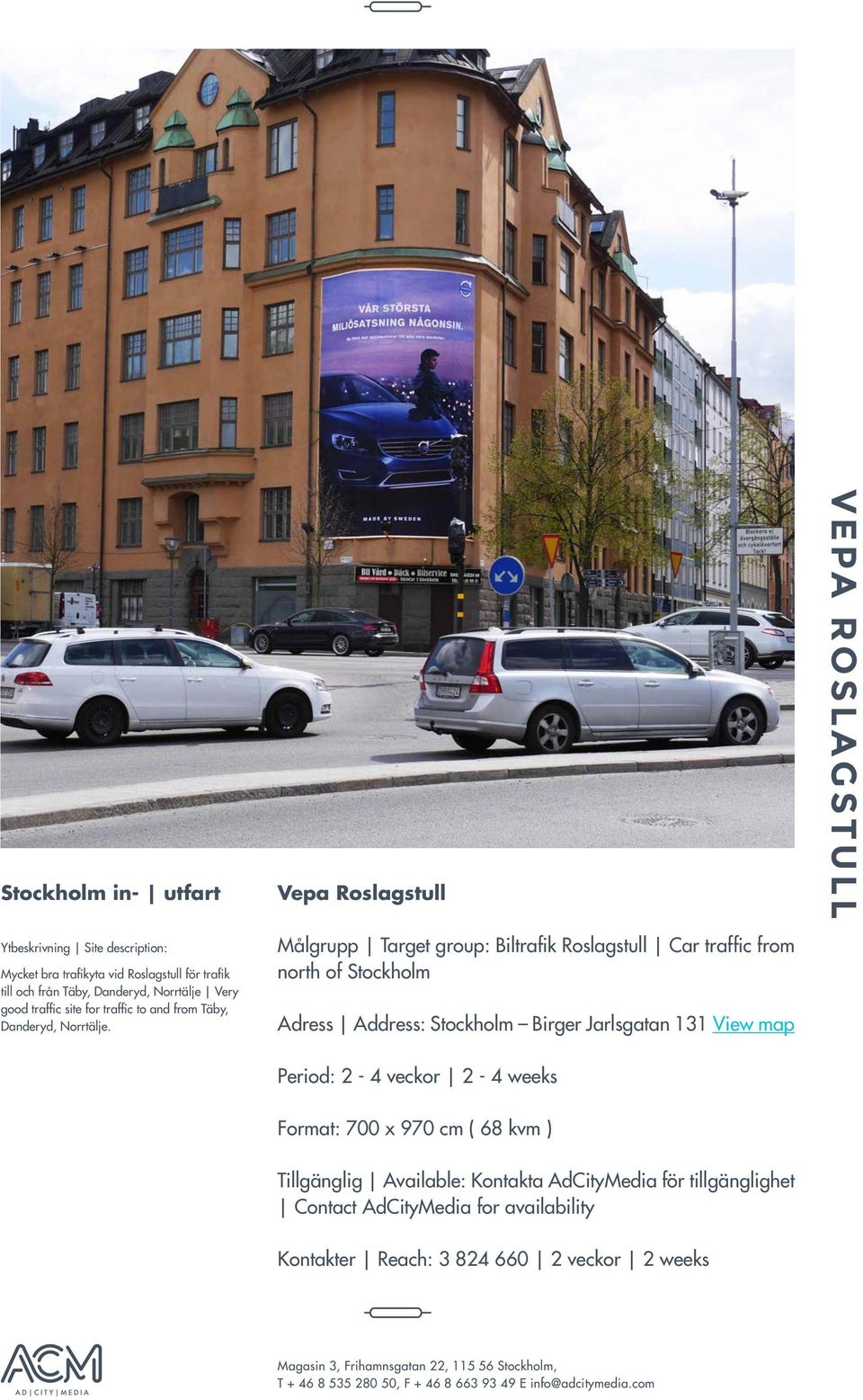 Vepa Roslagstull Målgrupp Target group: Biltrafik Roslagstull Car traffic from north of Stockholm Adress Address: