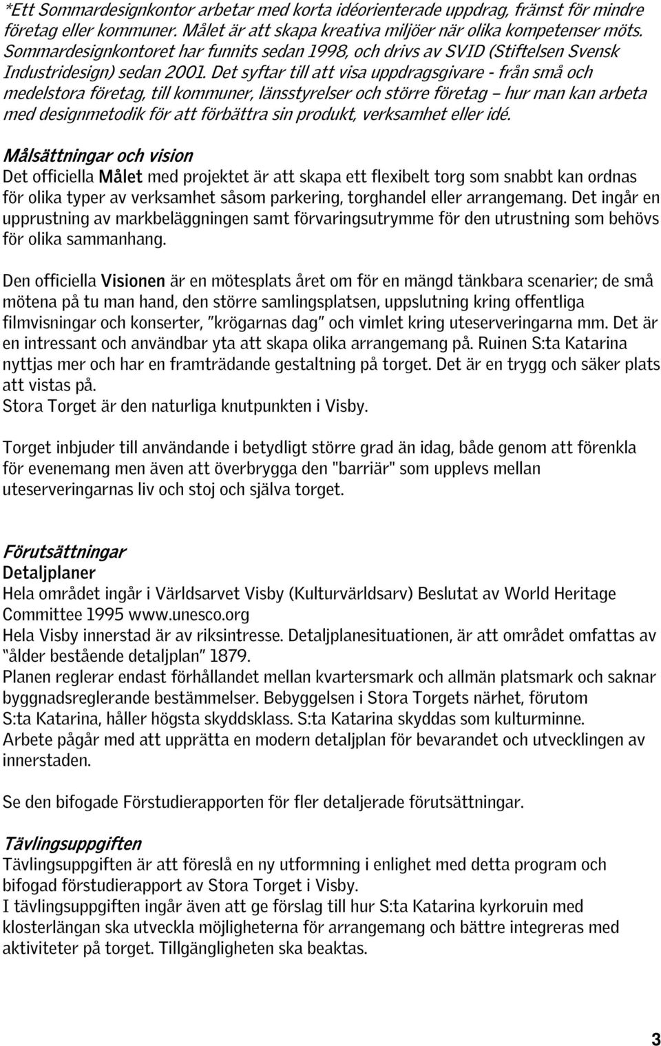 Det syftar till att visa uppdragsgivare - från små och medelstora företag, till kommuner, länsstyrelser och större företag hur man kan arbeta med designmetodik för att förbättra sin produkt,