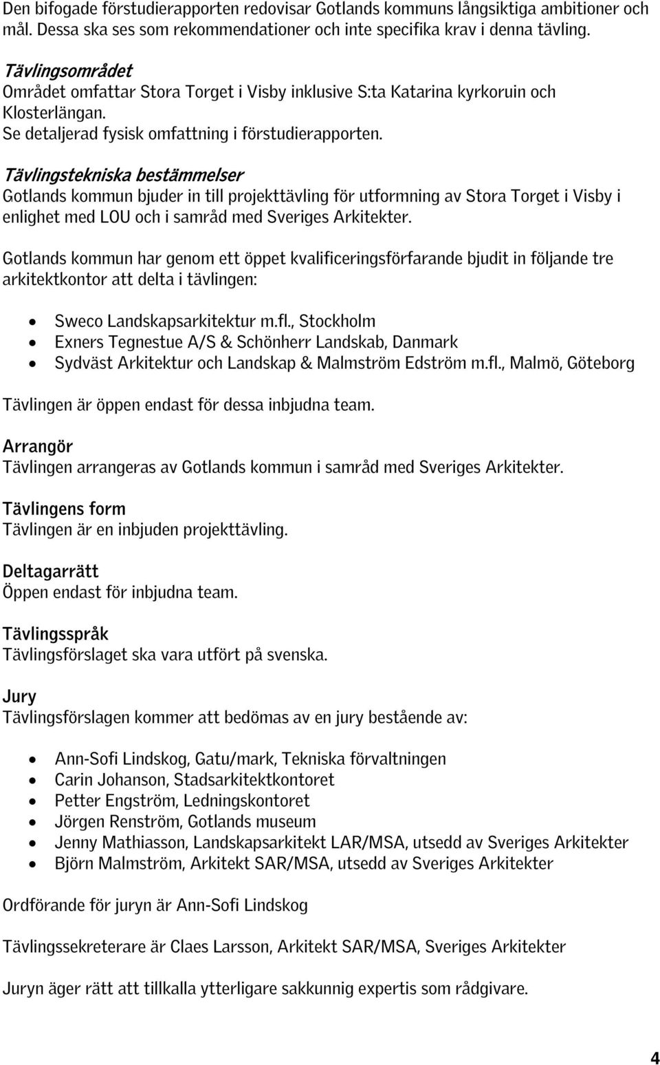 Tävlingstekniska bestämmelser Gotlands kommun bjuder in till projekttävling för utformning av Stora Torget i Visby i enlighet med LOU och i samråd med Sveriges Arkitekter.